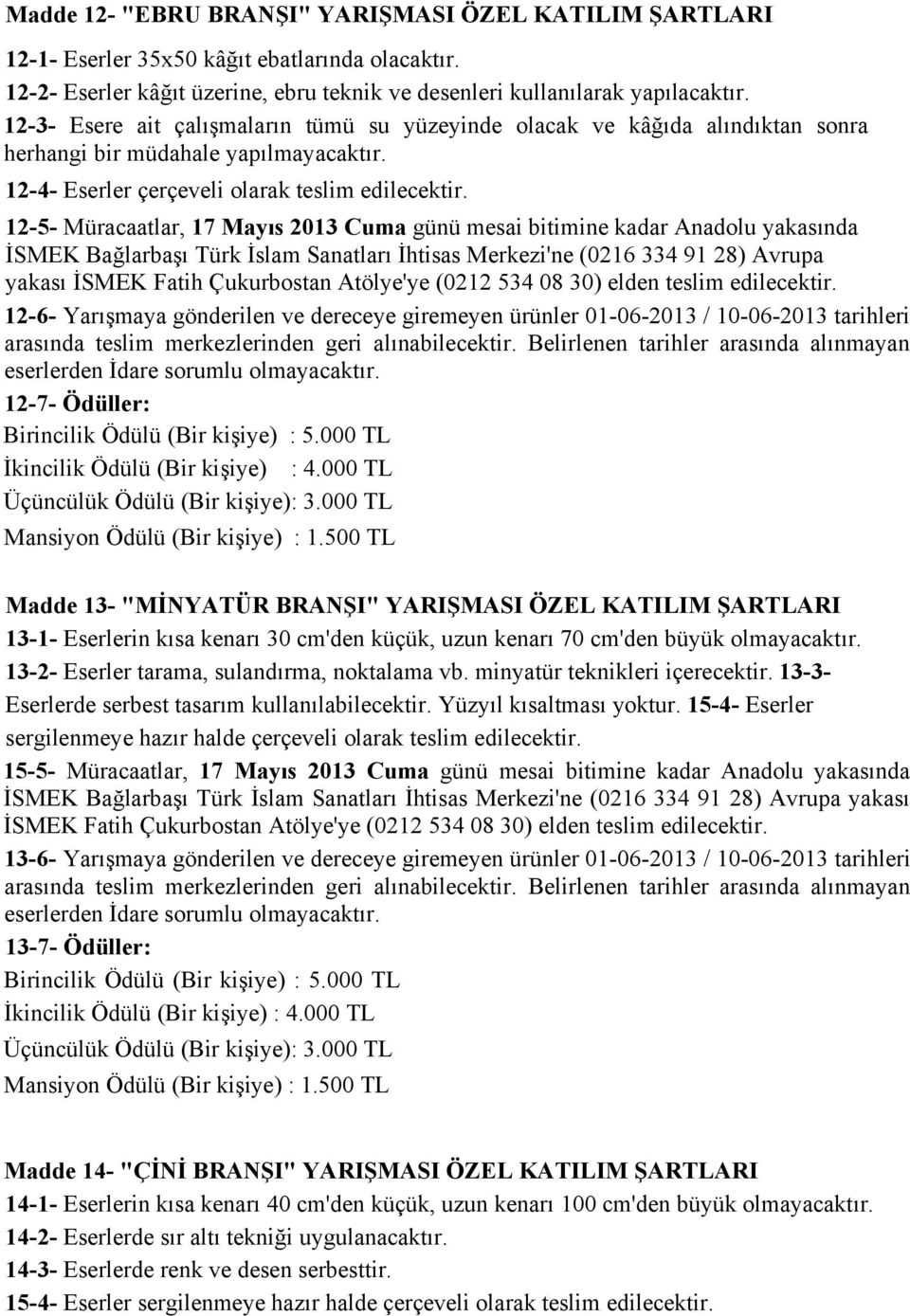 12-5- Müracaatlar, 17 Mayıs 2013 Cuma günü mesai bitimine kadar Anadolu yakasında İSMEK Bağlarbaşı Türk İslam Sanatları İhtisas Merkezi'ne (0216 334 91 28) Avrupa yakası 12-6- Yarışmaya gönderilen ve