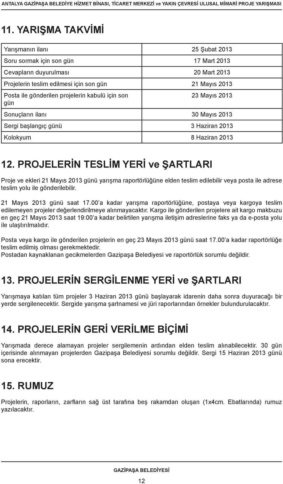 PROJELERİN TESLİM YERİ ve ŞARTLARI Proje ve ekleri 21 Mayıs 2013 günü yarışma raportörlüğüne elden teslim edilebilir veya posta ile adrese teslim yolu ile gönderilebilir. 21 Mayıs 2013 günü saat 17.