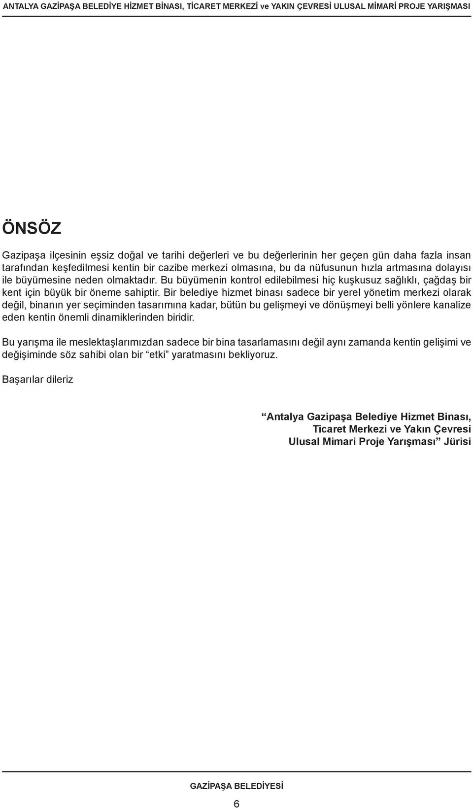 Bir belediye hizmet binası sadece bir yerel yönetim merkezi olarak değil, binanın yer seçiminden tasarımına kadar, bütün bu gelişmeyi ve dönüşmeyi belli yönlere kanalize eden kentin önemli