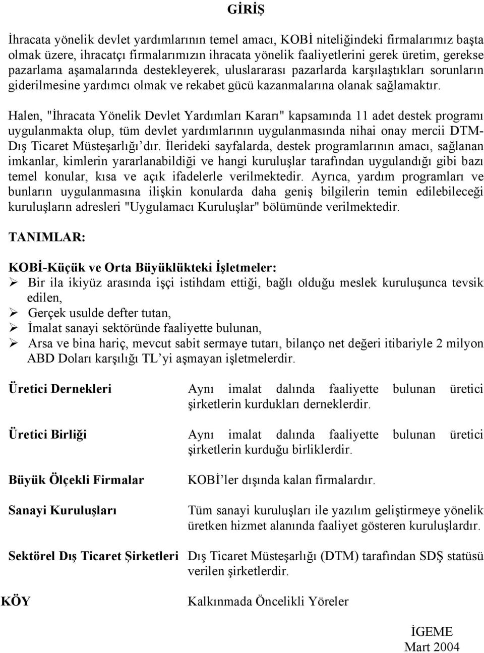 Halen, "İhracata Yönelik Devlet Yardımları Kararı" kapsamında 11 adet destek programı uygulanmakta olup, tüm devlet yardımlarının uygulanmasında nihai onay mercii DTM- Dış Ticaret Müsteşarlığı dır.