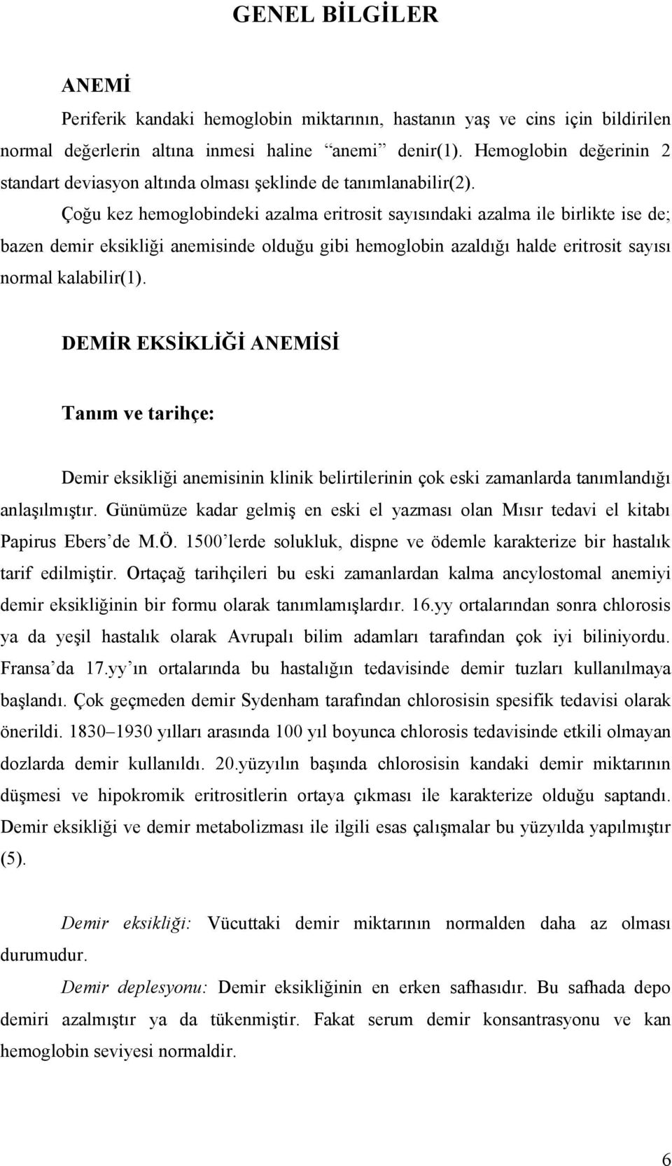 Çoğu kez hemoglobindeki azalma eritrosit sayısındaki azalma ile birlikte ise de; bazen demir eksikliği anemisinde olduğu gibi hemoglobin azaldığı halde eritrosit sayısı normal kalabilir(1).