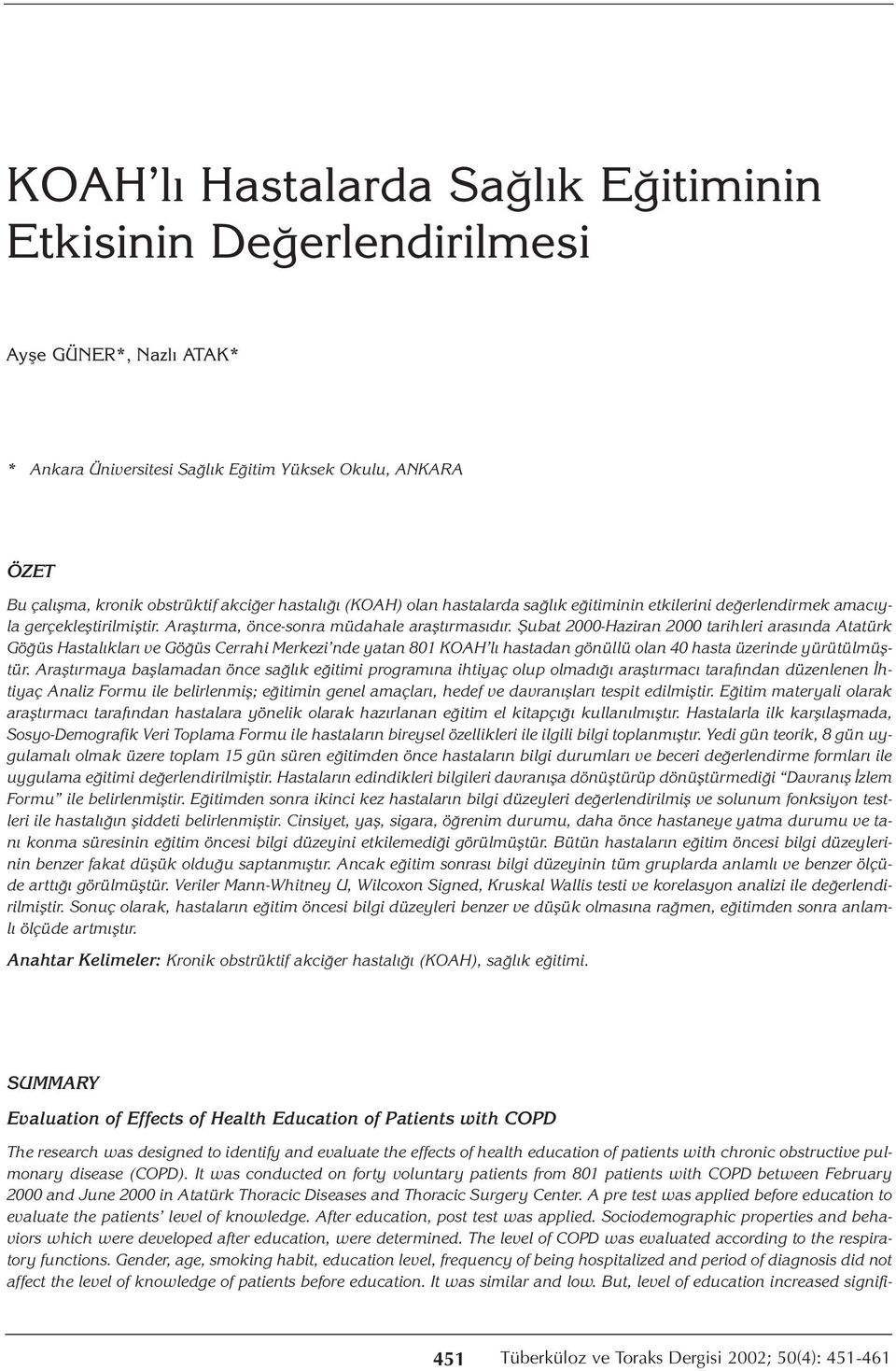 Şubat 2000-Haziran 2000 tarihleri arasında Atatürk Göğüs Hastalıkları ve Göğüs Cerrahi Merkezi nde yatan 801 KOAH lı hastadan gönüllü olan 40 hasta üzerinde yürütülmüştür.