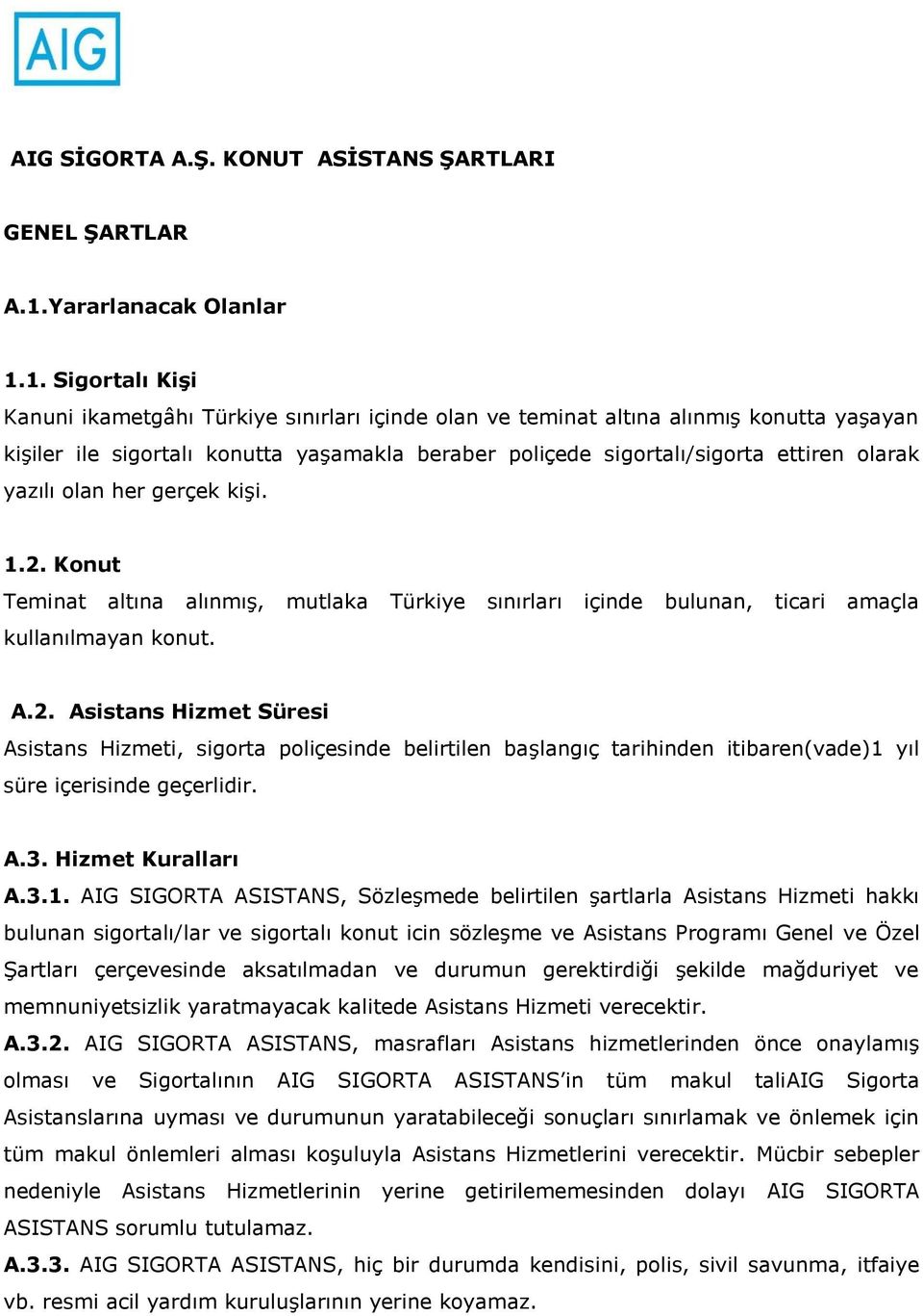 1. Sigortalı Kişi Kanuni ikametgâhı Türkiye sınırları içinde olan ve teminat altına alınmış konutta yaşayan kişiler ile sigortalı konutta yaşamakla beraber poliçede sigortalı/sigorta ettiren olarak