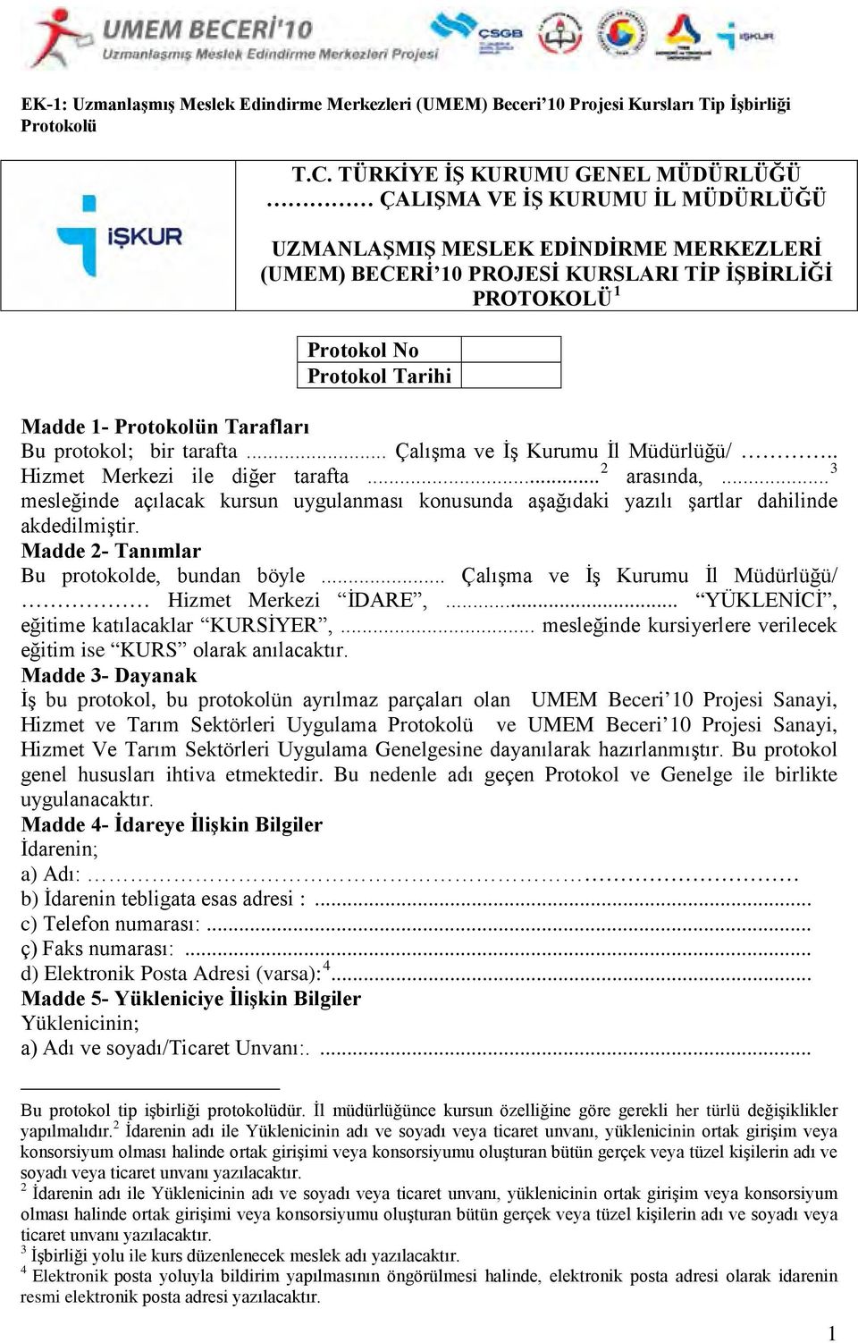 Madde 1- Protokolün Tarafları Bu protokol; bir tarafta... Çalışma ve İş Kurumu İl Müdürlüğü/.. Hizmet Merkezi ile diğer tarafta... 2 arasında,.