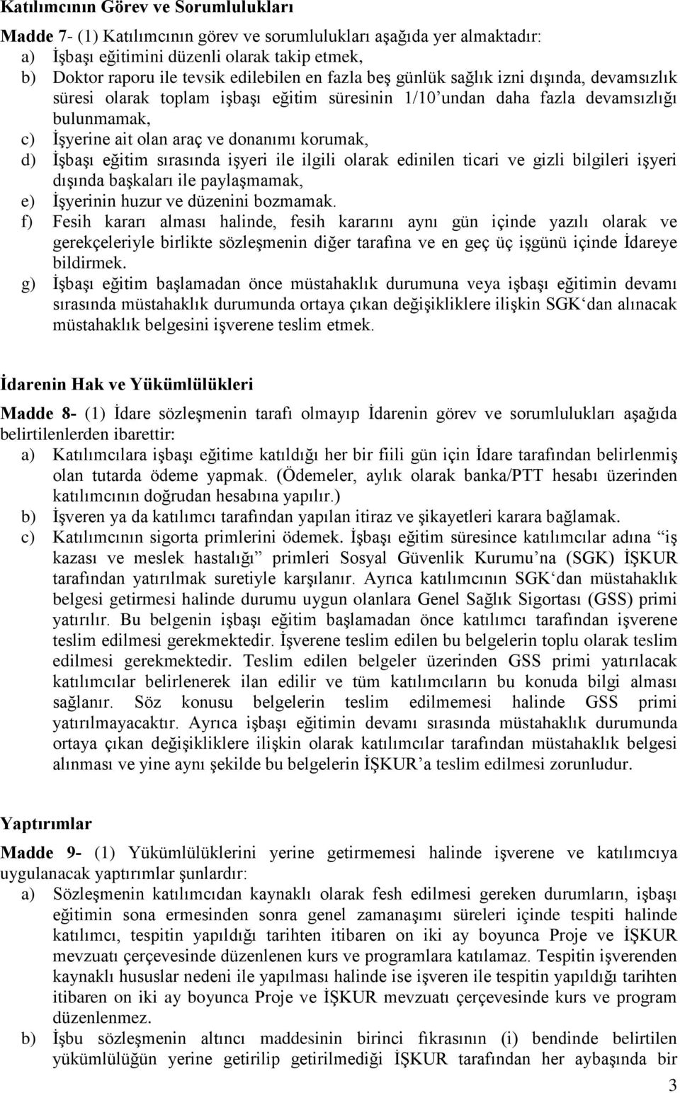 İşbaşı eğitim sırasında işyeri ile ilgili olarak edinilen ticari ve gizli bilgileri işyeri dışında başkaları ile paylaşmamak, e) İşyerinin huzur ve düzenini bozmamak.