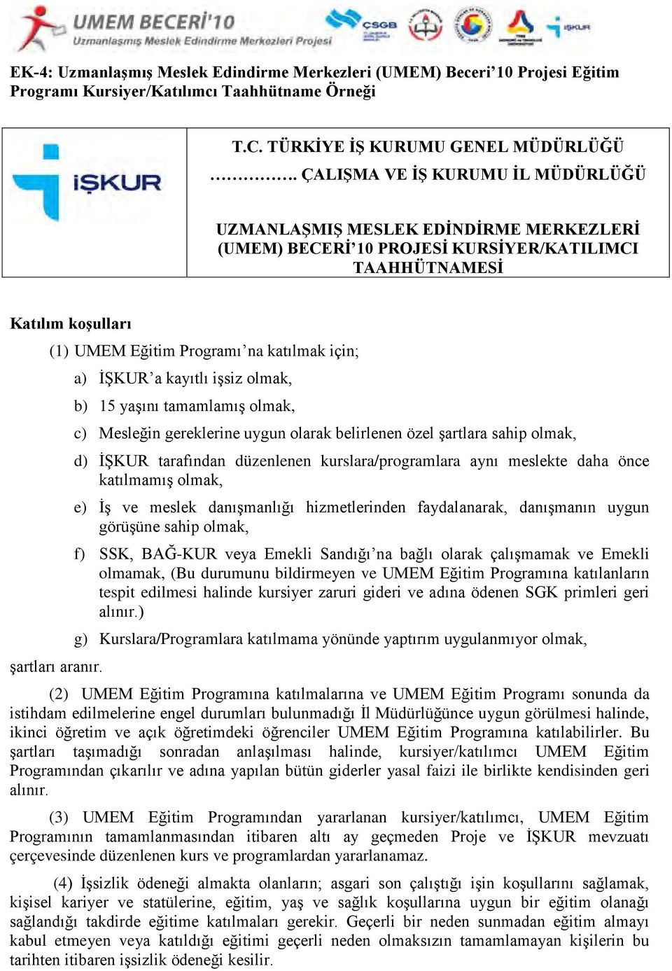 İŞKUR a kayıtlı işsiz olmak, b) 15 yaşını tamamlamış olmak, c) Mesleğin gereklerine uygun olarak belirlenen özel şartlara sahip olmak, d) İŞKUR tarafından düzenlenen kurslara/programlara aynı