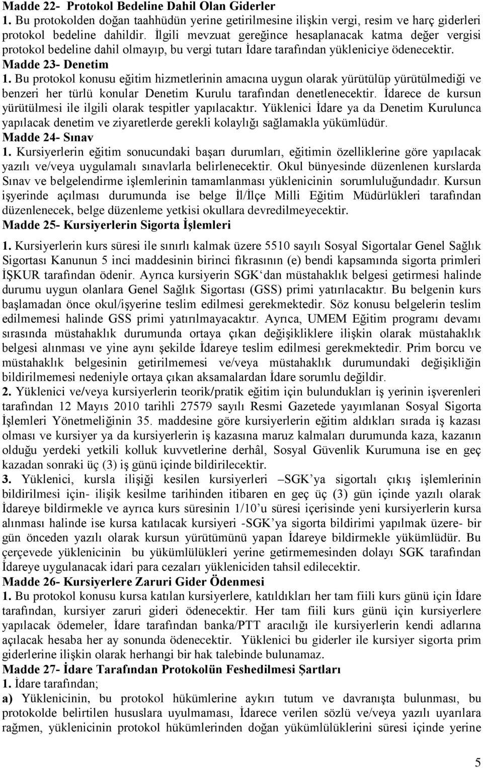 Bu protokol konusu eğitim hizmetlerinin amacına uygun olarak yürütülüp yürütülmediği ve benzeri her türlü konular Denetim Kurulu tarafından denetlenecektir.