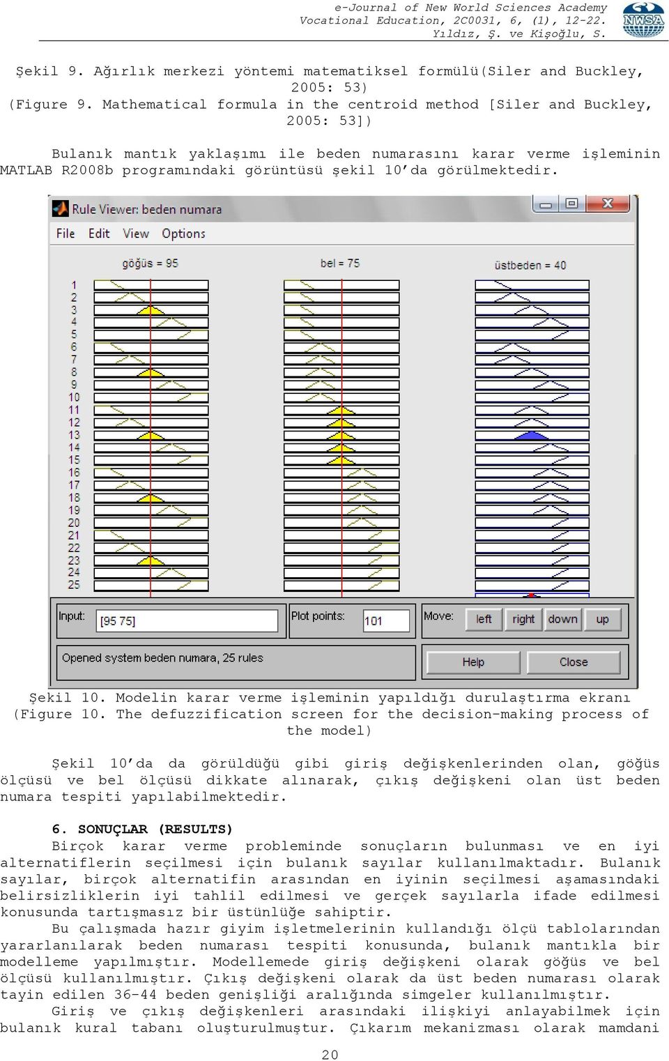 görülmektedir. ġekil 10. Modelin karar verme iģleminin yapıldığı durulaģtırma ekranı (Figure 10.
