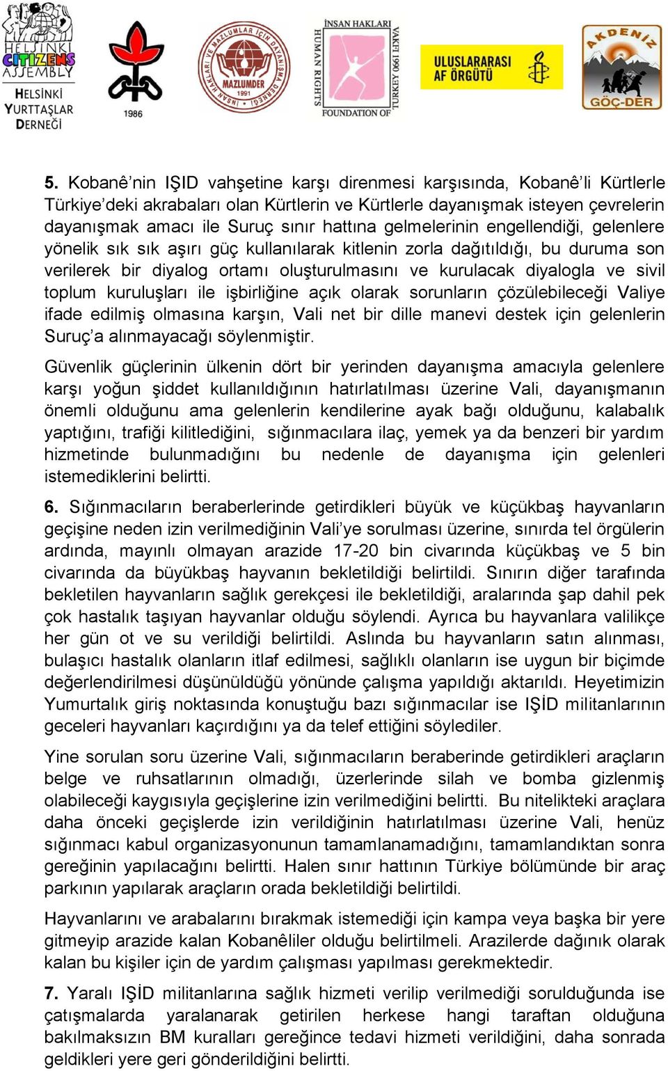 toplum kuruluşları ile işbirliğine açık olarak sorunların çözülebileceği Valiye ifade edilmiş olmasına karşın, Vali net bir dille manevi destek için gelenlerin Suruç a alınmayacağı söylenmiştir.