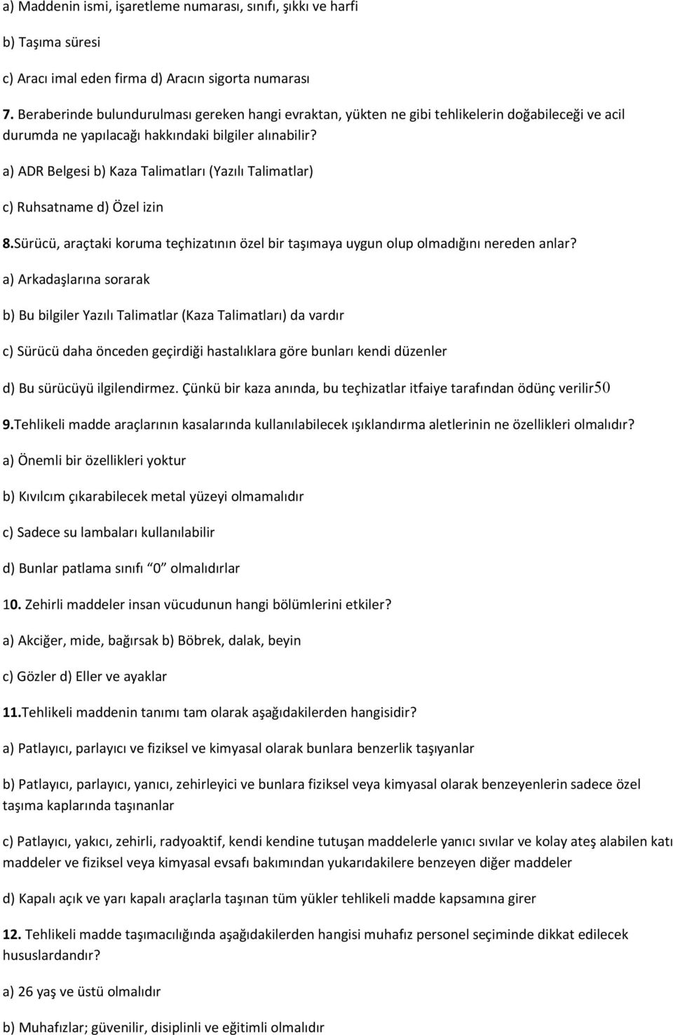 a) ADR Belgesi b) Kaza Talimatları (Yazılı Talimatlar) c) Ruhsatname d) Özel izin 8.Sürücü, araçtaki koruma teçhizatının özel bir taşımaya uygun olup olmadığını nereden anlar?