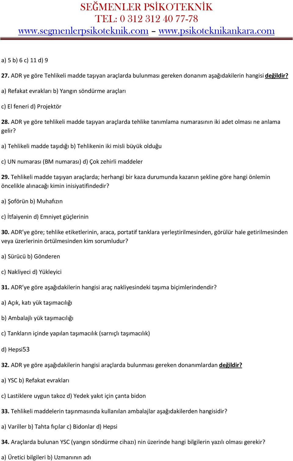 a) Tehlikeli madde taşıdığı b) Tehlikenin iki misli büyük olduğu c) UN numarası (BM numarası) d) Çok zehirli maddeler 29.