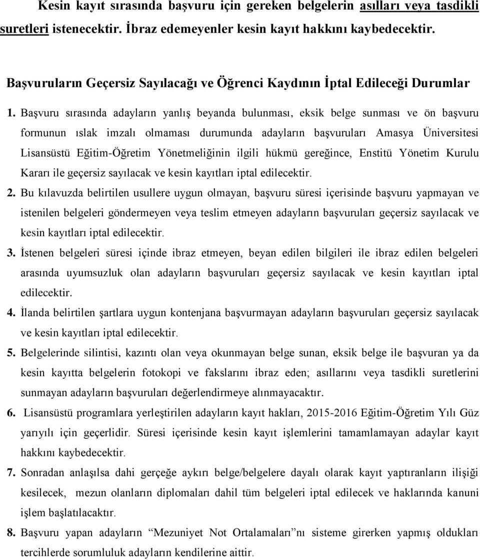 Başvuru sırasında adayların yanlış beyanda bulunması, eksik belge sunması ve ön başvuru formunun ıslak imzalı olmaması durumunda adayların başvuruları Amasya Üniversitesi üstü Eğitim-Öğretim