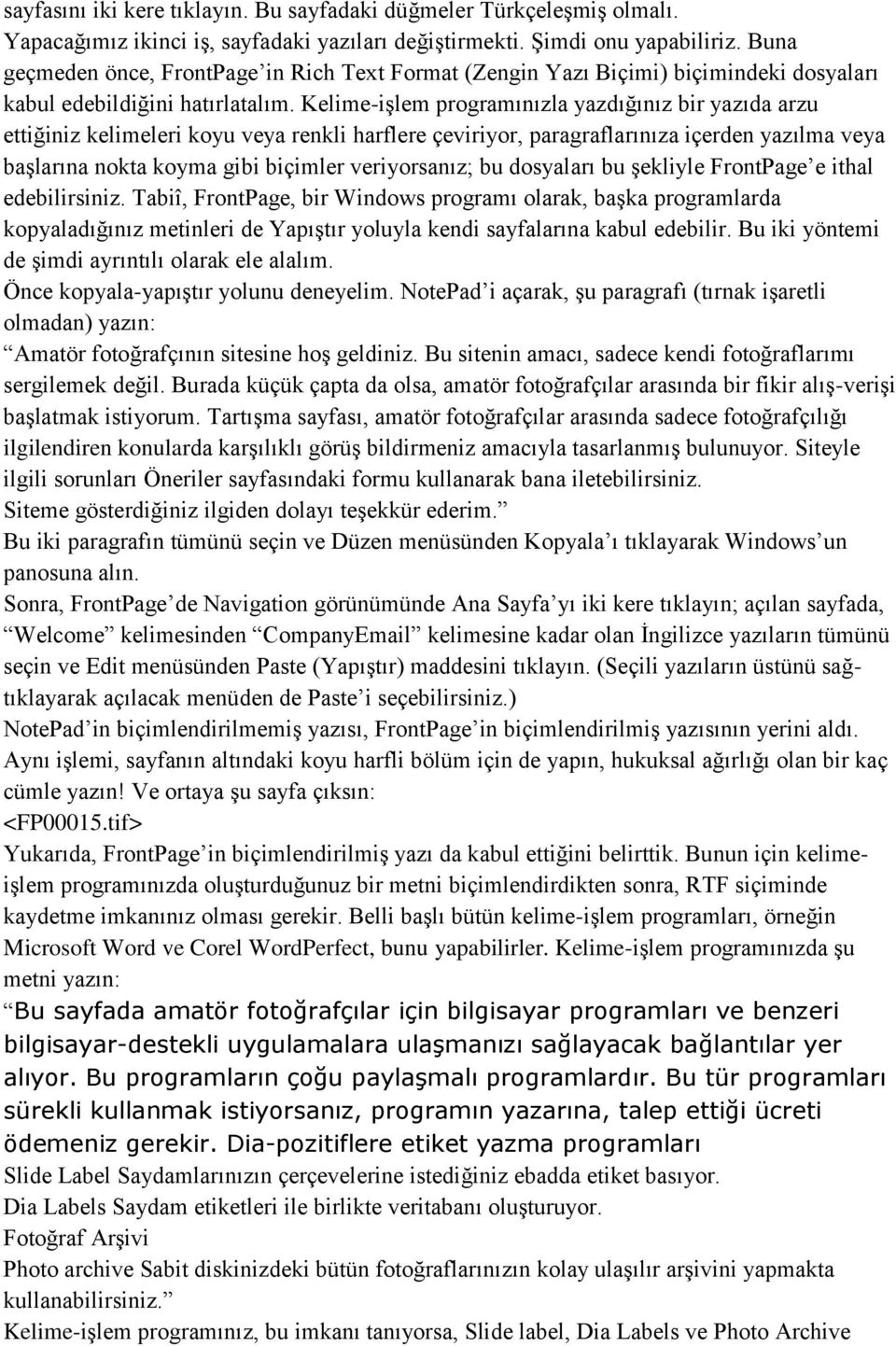 Kelime-işlem programınızla yazdığınız bir yazıda arzu ettiğiniz kelimeleri koyu veya renkli harflere çeviriyor, paragraflarınıza içerden yazılma veya başlarına nokta koyma gibi biçimler veriyorsanız;