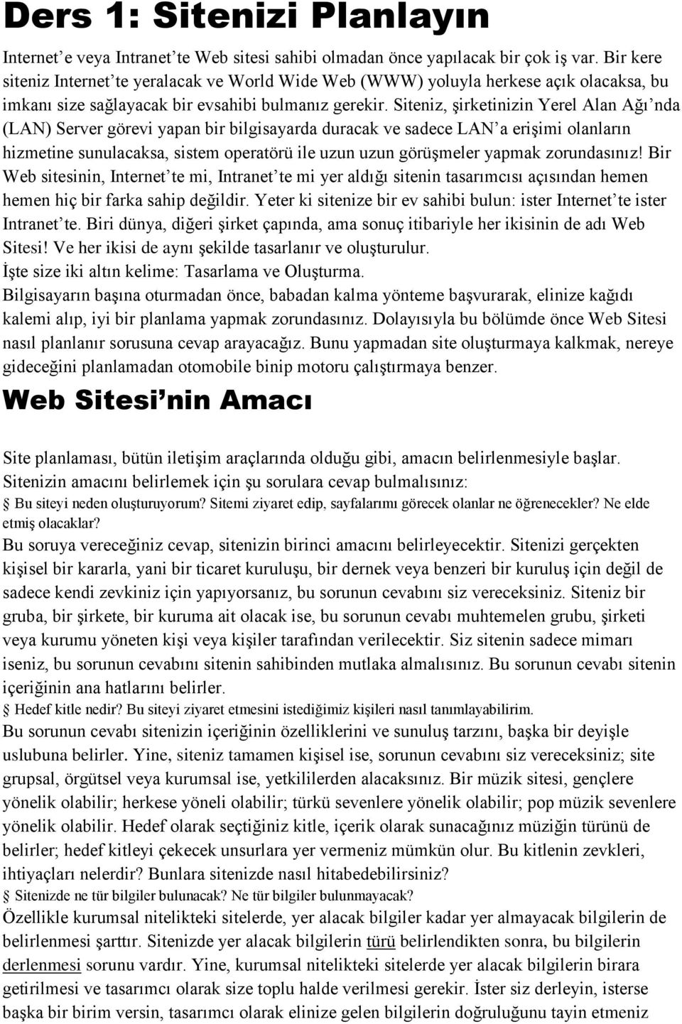 Siteniz, şirketinizin Yerel Alan Ağı nda (LAN) Server görevi yapan bir bilgisayarda duracak ve sadece LAN a erişimi olanların hizmetine sunulacaksa, sistem operatörü ile uzun uzun görüşmeler yapmak