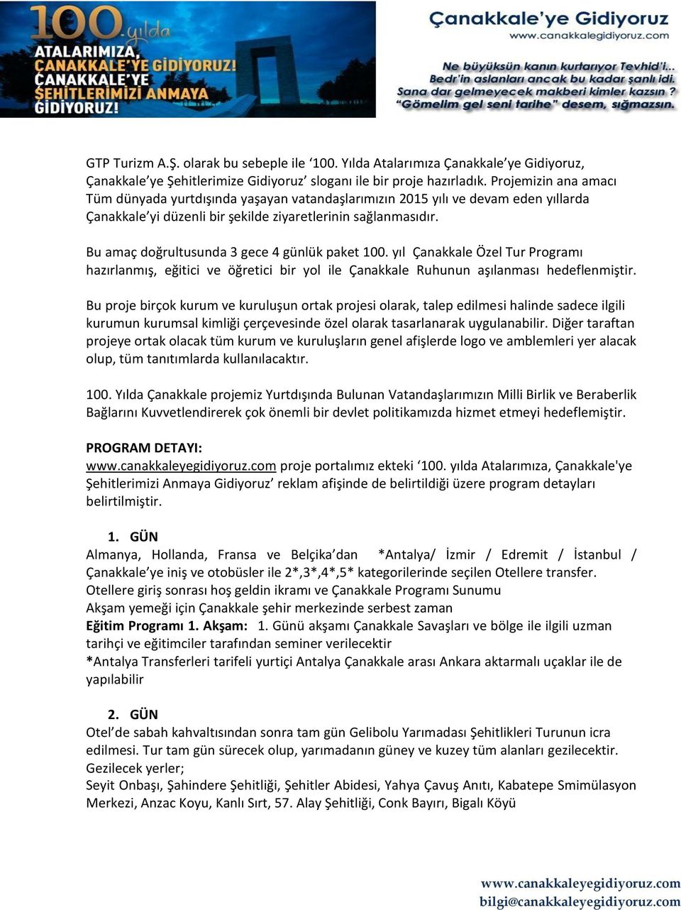 Bu amaç doğrultusunda 3 gece 4 günlük paket 100. yıl Çanakkale Özel Tur Programı hazırlanmış, eğitici ve öğretici bir yol ile Çanakkale Ruhunun aşılanması hedeflenmiştir.