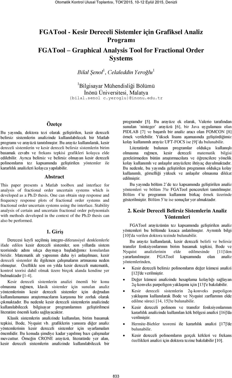 tr Özetçe Bu yayında, doktora tezi olarak geliştirilen, kesir dereceli belirsiz sistemlerin analizinde kullanılabilecek bir Matlab programı ve arayüzü tanıtılmıştır.