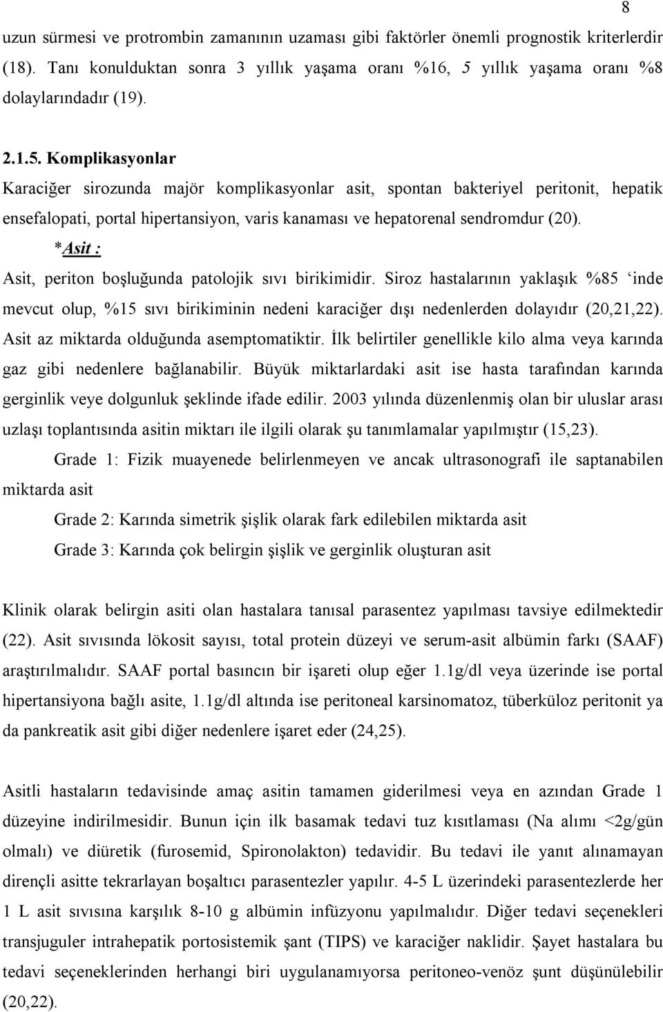 Komplikasyonlar Karaciğer sirozunda majör komplikasyonlar asit, spontan bakteriyel peritonit, hepatik ensefalopati, portal hipertansiyon, varis kanaması ve hepatorenal sendromdur (20).