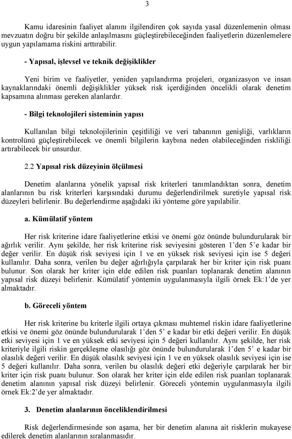 - Yapısal, işlevsel ve teknik değişiklikler Yeni birim ve faaliyetler, yeniden yapılandırma projeleri, organizasyon ve insan kaynaklarındaki önemli değişiklikler yüksek risk içerdiğinden öncelikli