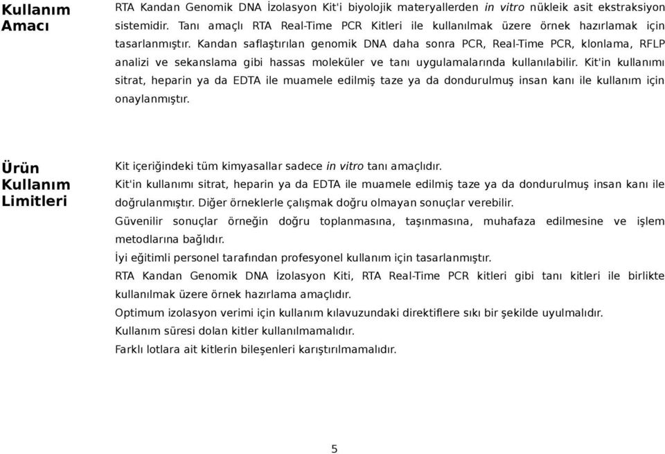 Kandan saflaştırılan genomik DNA daha sonra PCR, Real-Time PCR, klonlama, RFLP analizi ve sekanslama gibi hassas moleküler ve tanı uygulamalarında kullanılabilir.