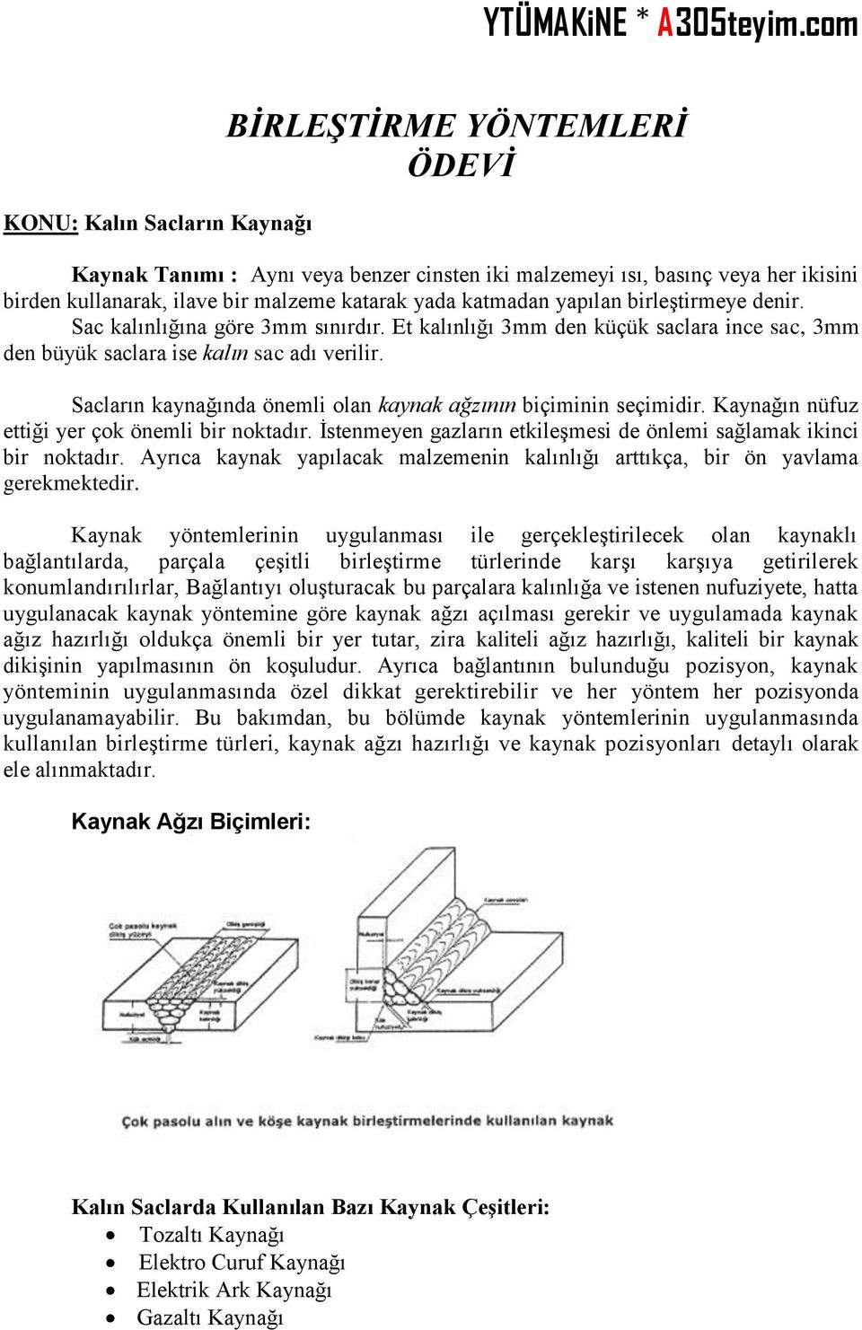 katmadan yapılan birleştirmeye denir. Sac kalınlığına göre 3mm sınırdır. Et kalınlığı 3mm den küçük saclara ince sac, 3mm den büyük saclara ise kalın sac adı verilir.