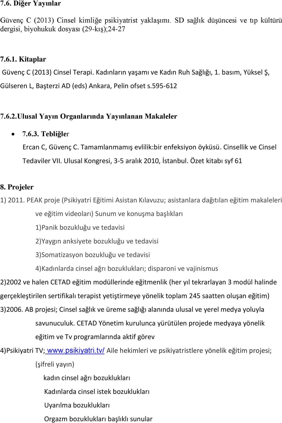 Tebliğler Ercan C, Güvenç C. Tamamlanmamış evlilik:bir enfeksiyon öyküsü. Cinsellik ve Cinsel Tedaviler VII. Ulusal Kongresi, 3-5 aralık 2010, İstanbul. Özet kitabı syf 61 8. Projeler 1) 2011.