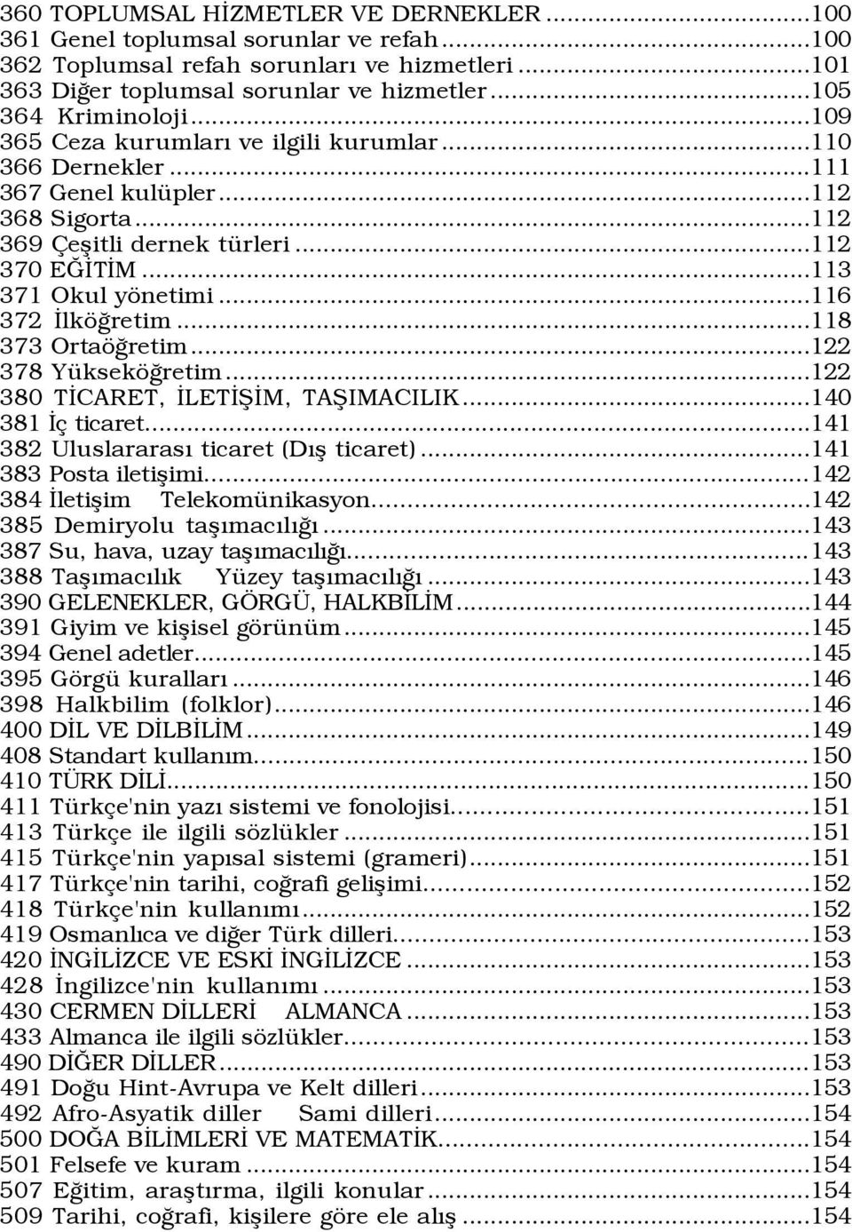 ..118 373 OrtašÛretim...122 378 YŸksekšÛretim...122 380 TÜCARET, ÜLETÜÞÜM, TAÞIMACILIK...140 381 Ü ticaret...141 382 UluslararasÝ ticaret (DÝß ticaret)...141 383 Posta iletißimi.