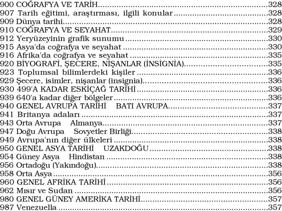 ..336 929 Þecere, isimler, nißanlar (insignia)...336 930 499'A KADAR ESKÜ AÚ TARÜHÜ...336 939 640'a kadar diûer bšlgeler...336 940 GENEL AVRUPA TARÜHÜ BATI AVRUPA...337 941 Britanya adalarý.