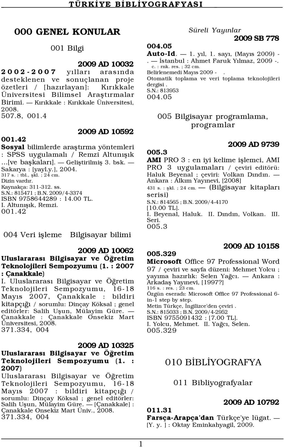 Ñ Sakarya : [yayl.y.], 2004. 317 s. : tbl., ßkl. ; 24 cm. Dizin vardýr. Kaynak a: 311-312. ss. S.N.: 815471 ; B.N. 2009/4-3374 ISBN 9758644289 : 14.00 TL. I. AltunÝßÝk, Remzi. 001.