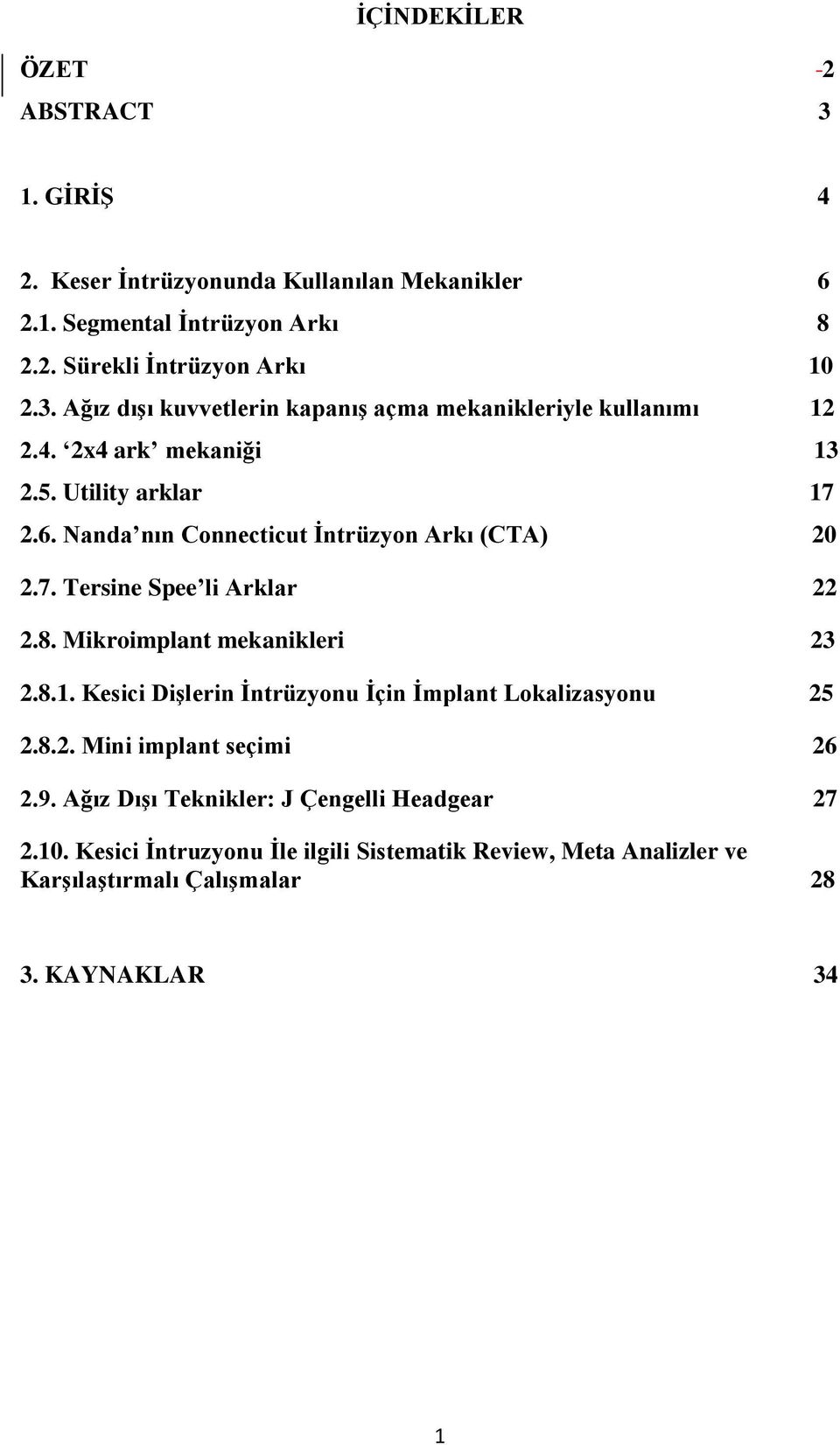 Mikroimplant mekanikleri 23 2.8.1. Kesici Dişlerin İntrüzyonu İçin İmplant Lokalizasyonu 25 2.8.2. Mini implant seçimi 26 2.9.