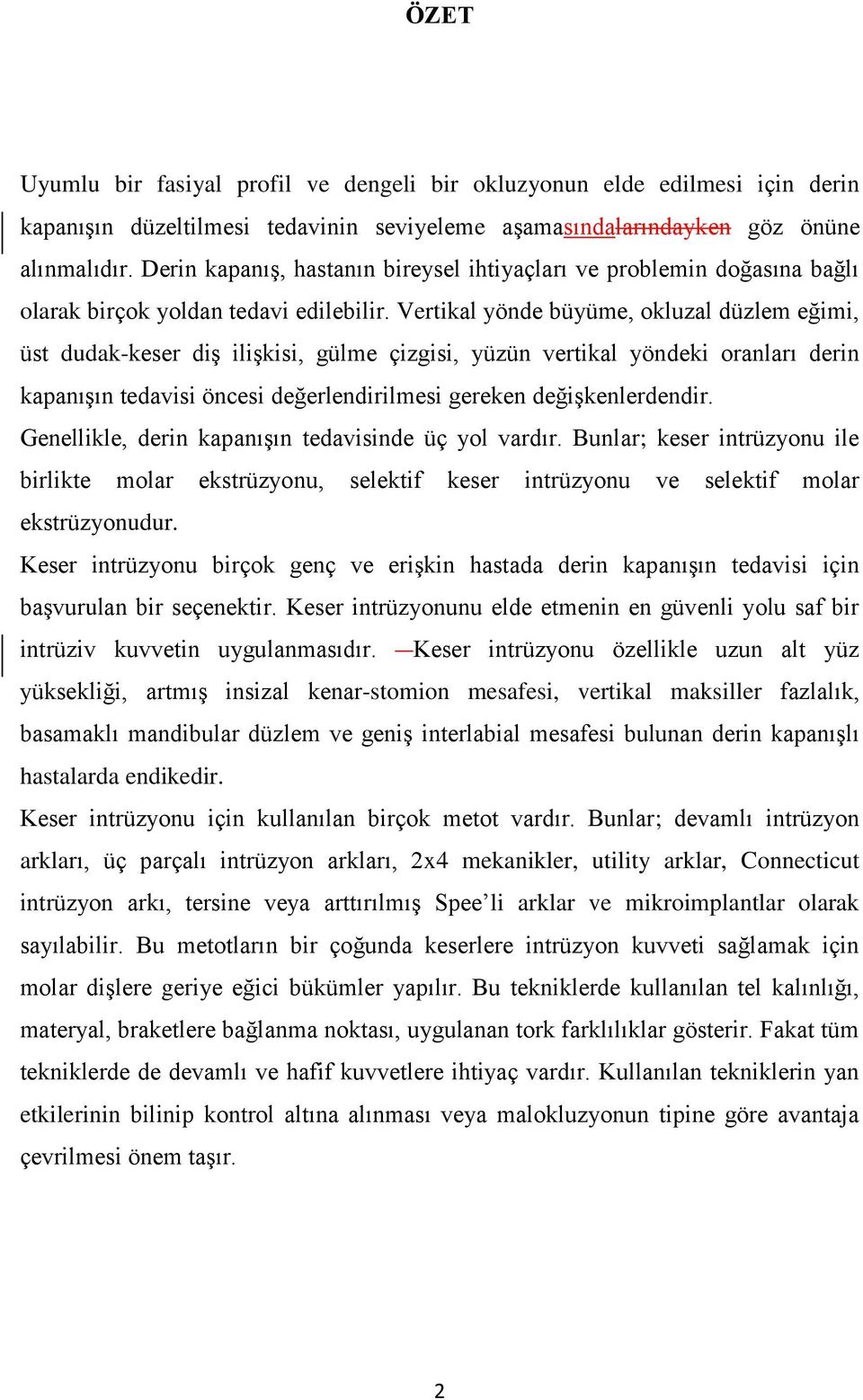 Vertikal yönde büyüme, okluzal düzlem eğimi, üst dudak-keser diģ iliģkisi, gülme çizgisi, yüzün vertikal yöndeki oranları derin kapanıģın tedavisi öncesi değerlendirilmesi gereken değiģkenlerdendir.