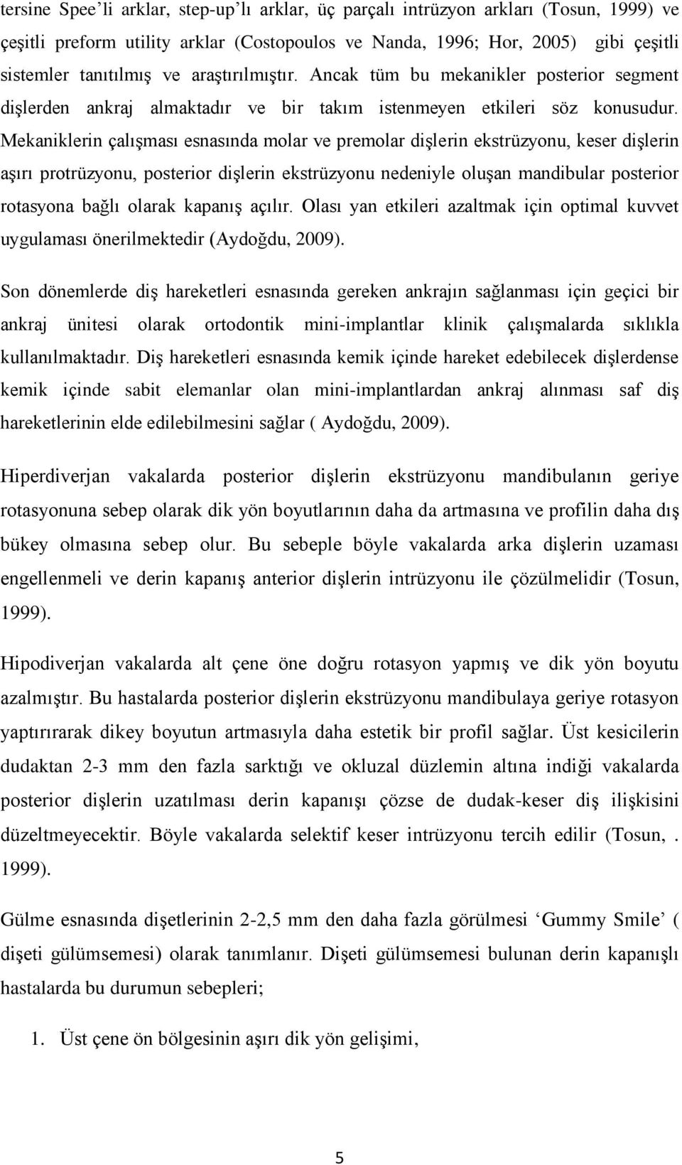 Mekaniklerin çalıģması esnasında molar ve premolar diģlerin ekstrüzyonu, keser diģlerin aģırı protrüzyonu, posterior diģlerin ekstrüzyonu nedeniyle oluģan mandibular posterior rotasyona bağlı olarak