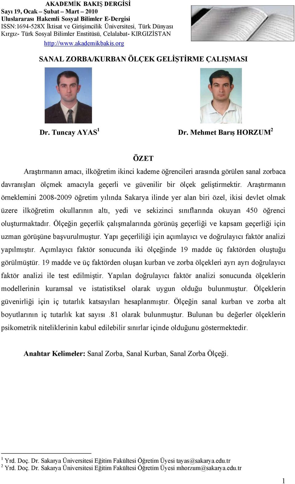 Araştırmanın örneklemini 2008-2009 öğretim yılında Sakarya ilinde yer alan biri özel, ikisi devlet olmak üzere ilköğretim okullarının altı, yedi ve sekizinci sınıflarında okuyan 450 öğrenci