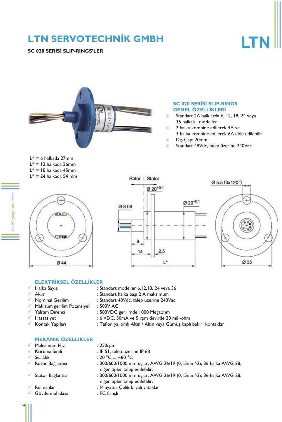 - Dış Çap: 20mm - Standart 48Vdc, talep üzerine 240Vac L* = 6 halkada 27mm L* = 12 halkada 36mm L* = 18 halkada 45mm L* = 24 halkada 54 mm ELEKTRİKSEL ÖZELLİKLER P Halka Sayısı : Standart modeller