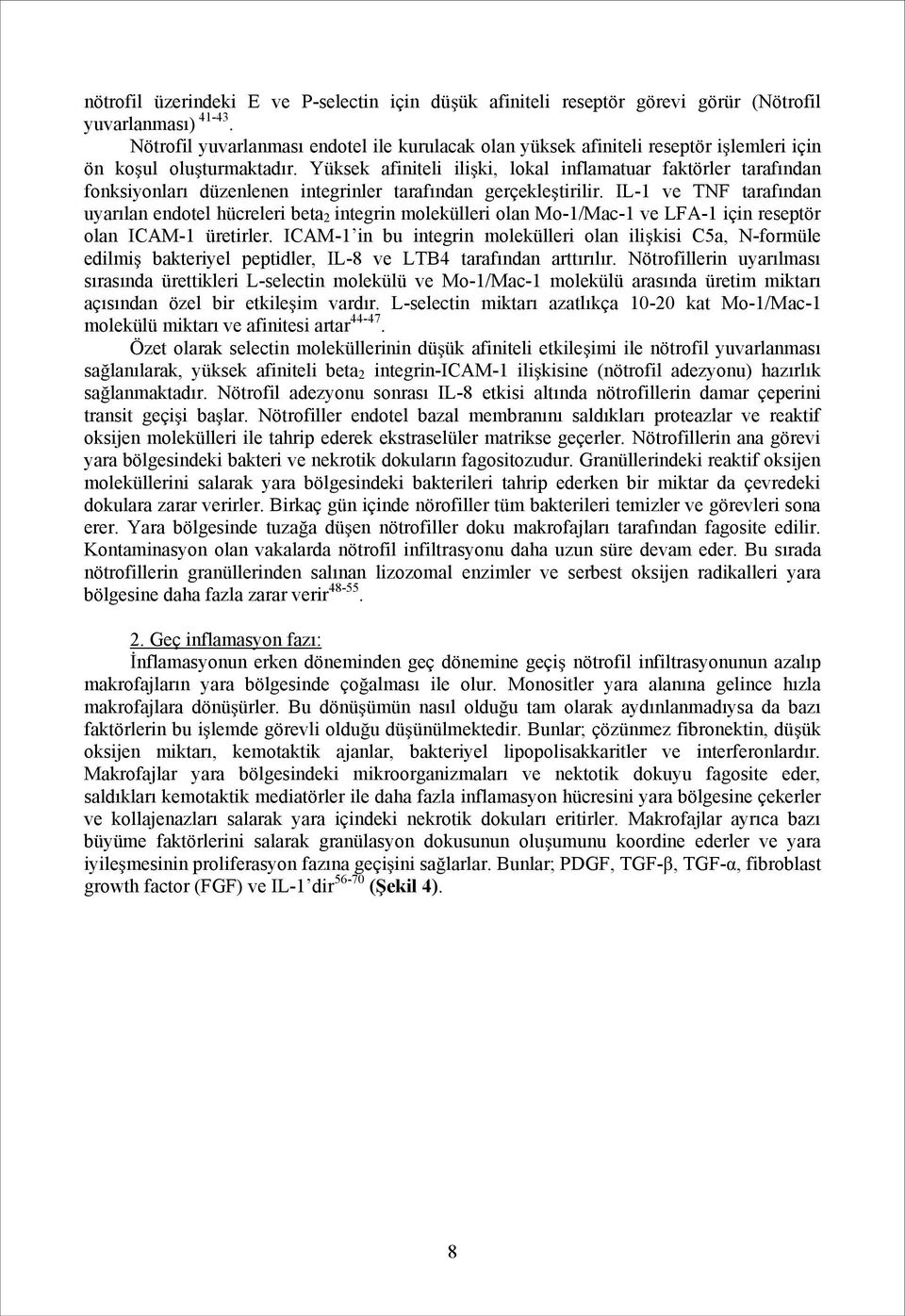 Yüksek afiniteli ilişki, lokal inflamatuar faktörler tarafından fonksiyonları düzenlenen integrinler tarafından gerçekleştirilir.