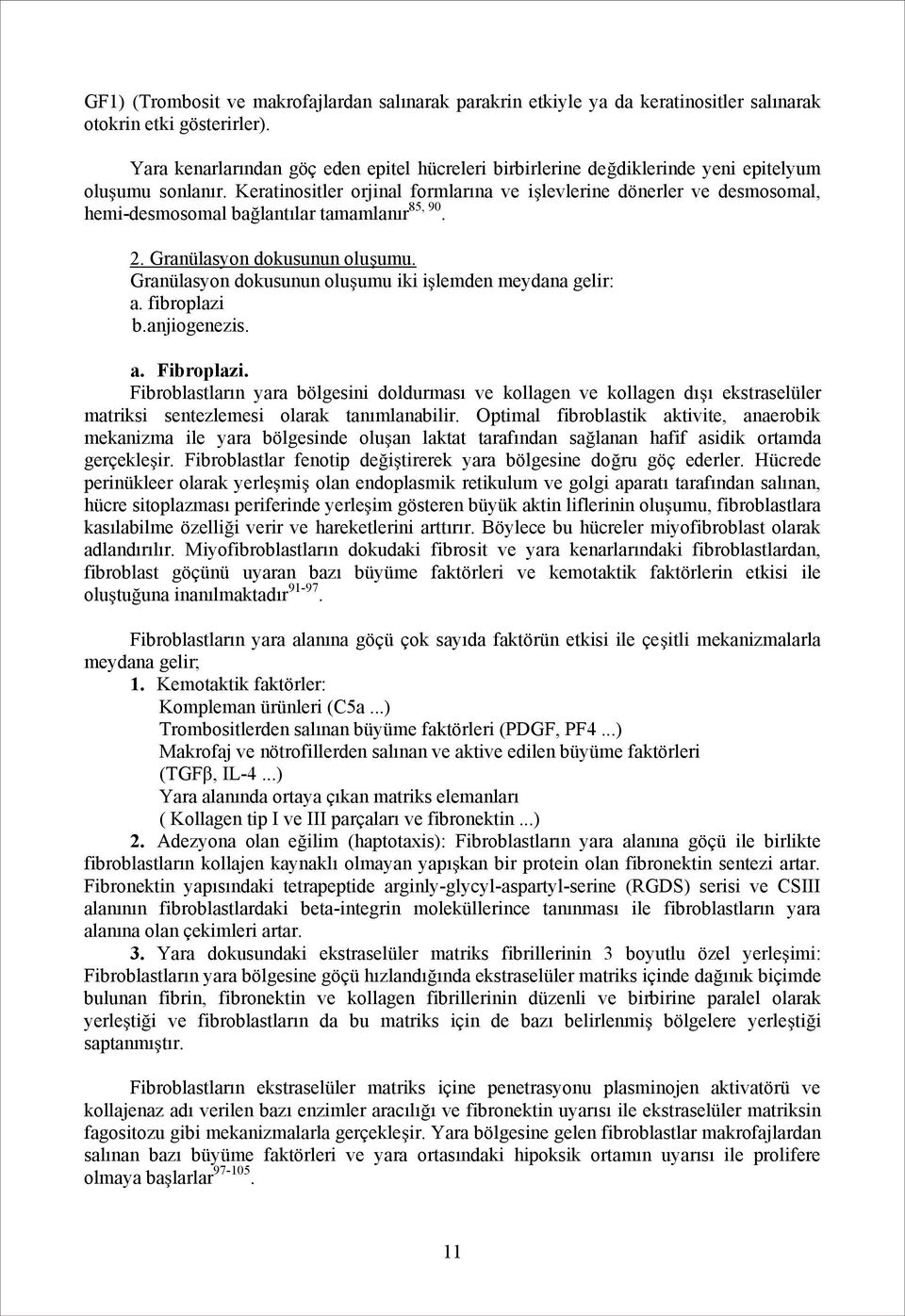 Keratinositler orjinal formlarına ve işlevlerine dönerler ve desmosomal, hemi-desmosomal bağlantılar tamamlanır 85, 90. 2. Granülasyon dokusunun oluşumu.