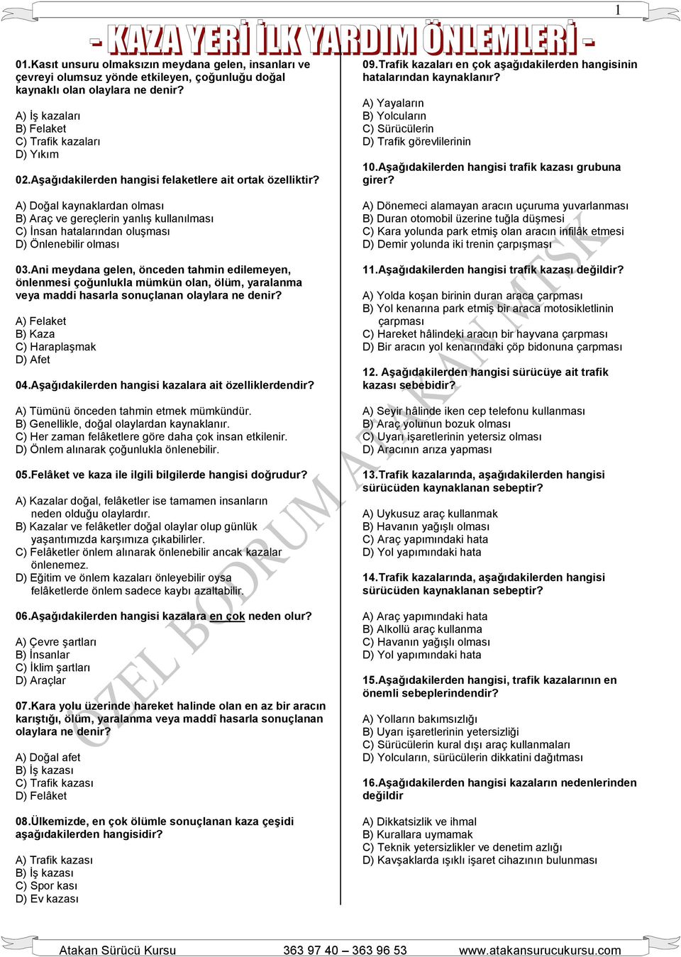 Ani meydana gelen, önceden tahmin edilemeyen, önlenmesi çoğunlukla mümkün olan, ölüm, yaralanma veya maddi hasarla sonuçlanan olaylara ne denir? A) Felaket B) Kaza C) Haraplaşmak D) Afet 04.