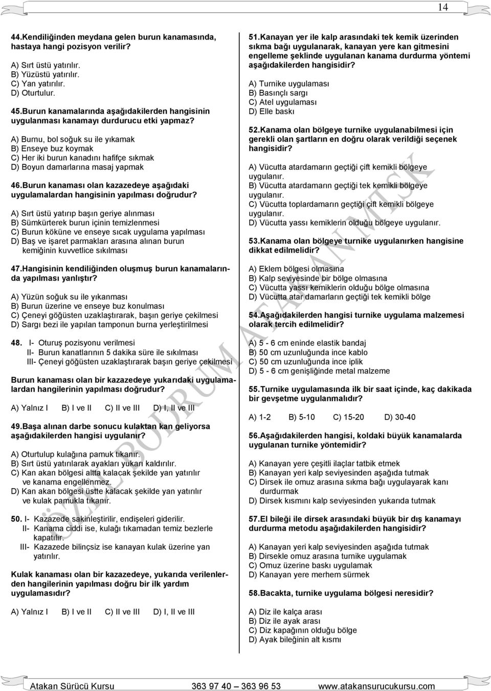 A) Burnu, bol soğuk su ile yıkamak B) Enseye buz koymak C) Her iki burun kanadını hafifçe sıkmak D) Boyun damarlarına masaj yapmak 46.