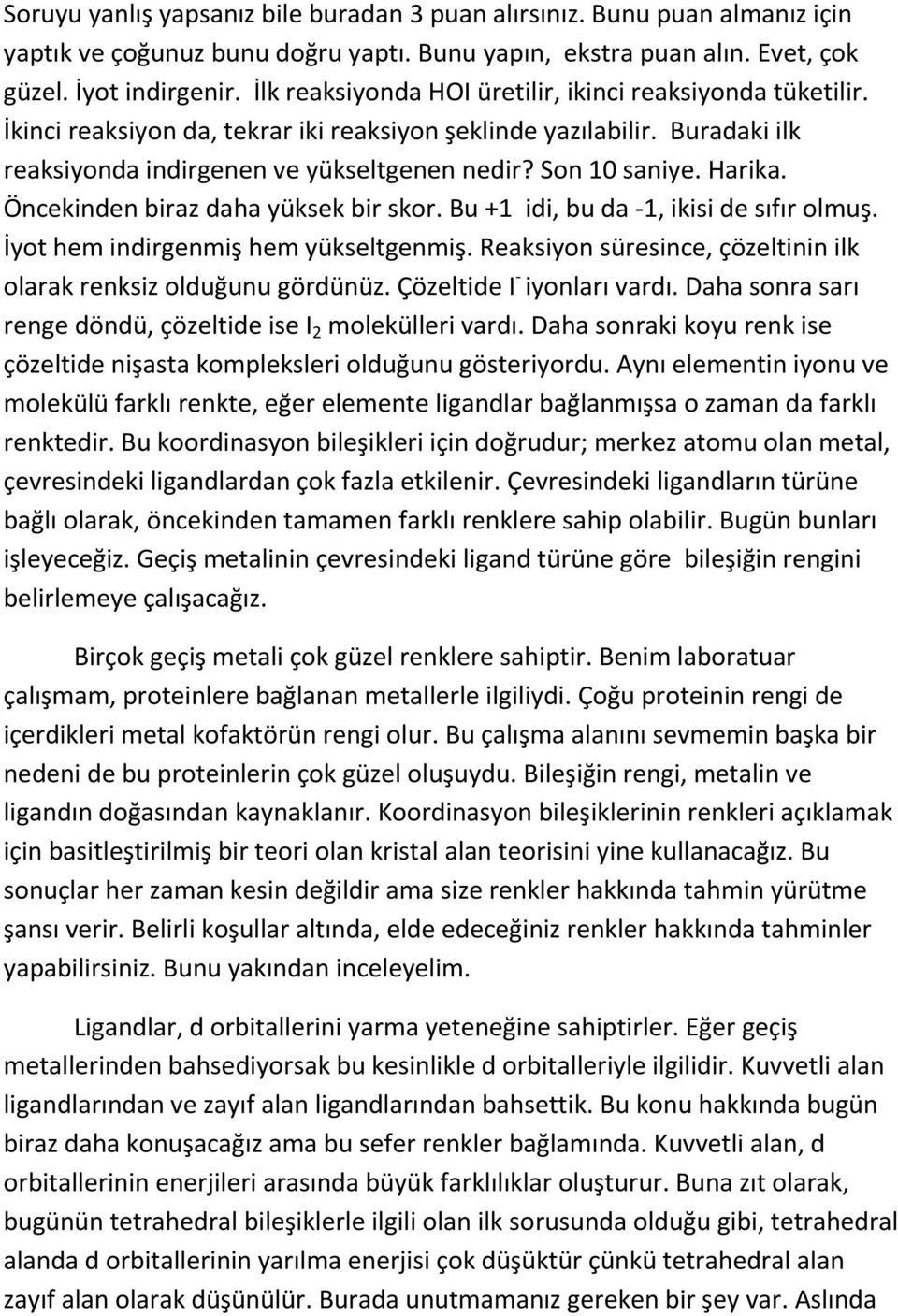 Harika. Öncekinden biraz daha yüksek bir skor. Bu +1 idi, bu da -1, ikisi de sıfır olmuş. İyot hem indirgenmiş hem yükseltgenmiş. Reaksiyon süresince, çözeltinin ilk olarak renksiz olduğunu gördünüz.