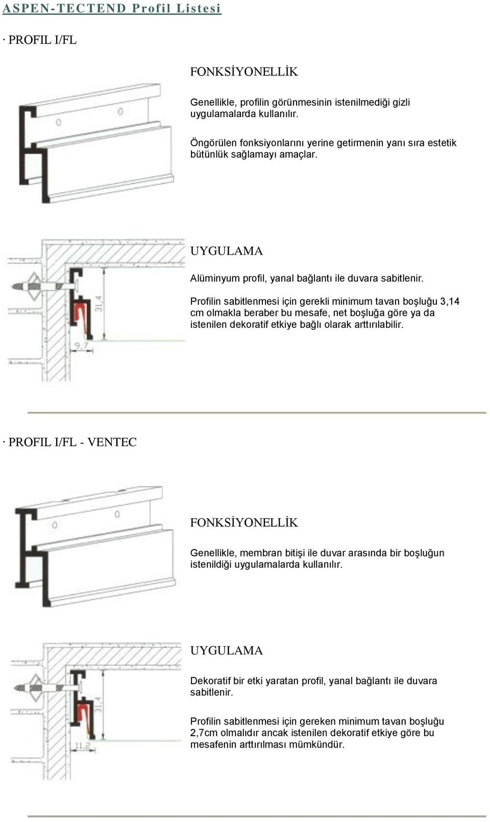 Profilin sabitlenmesi için gerekli minimum tavan boşluğu 3,14 cm olmakla beraber bu mesafe, net boşluğa göre ya da istenilen dekoratif etkiye bağlı olarak arttırılabilir.