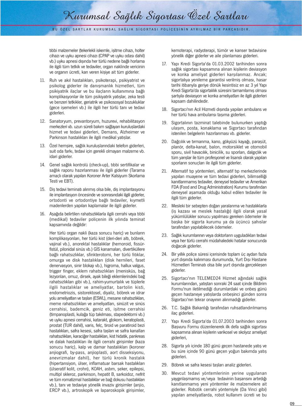 Ruh ve akıl hastalıkları, psikoterapi, psikiyatrist ve psikolog giderler ile danışmanlık hizmetleri, tüm psikiyatrik ilaçlar ve bu ilaçların kullanımına bağlı komplikasyonlar ile tüm psikiyatrik