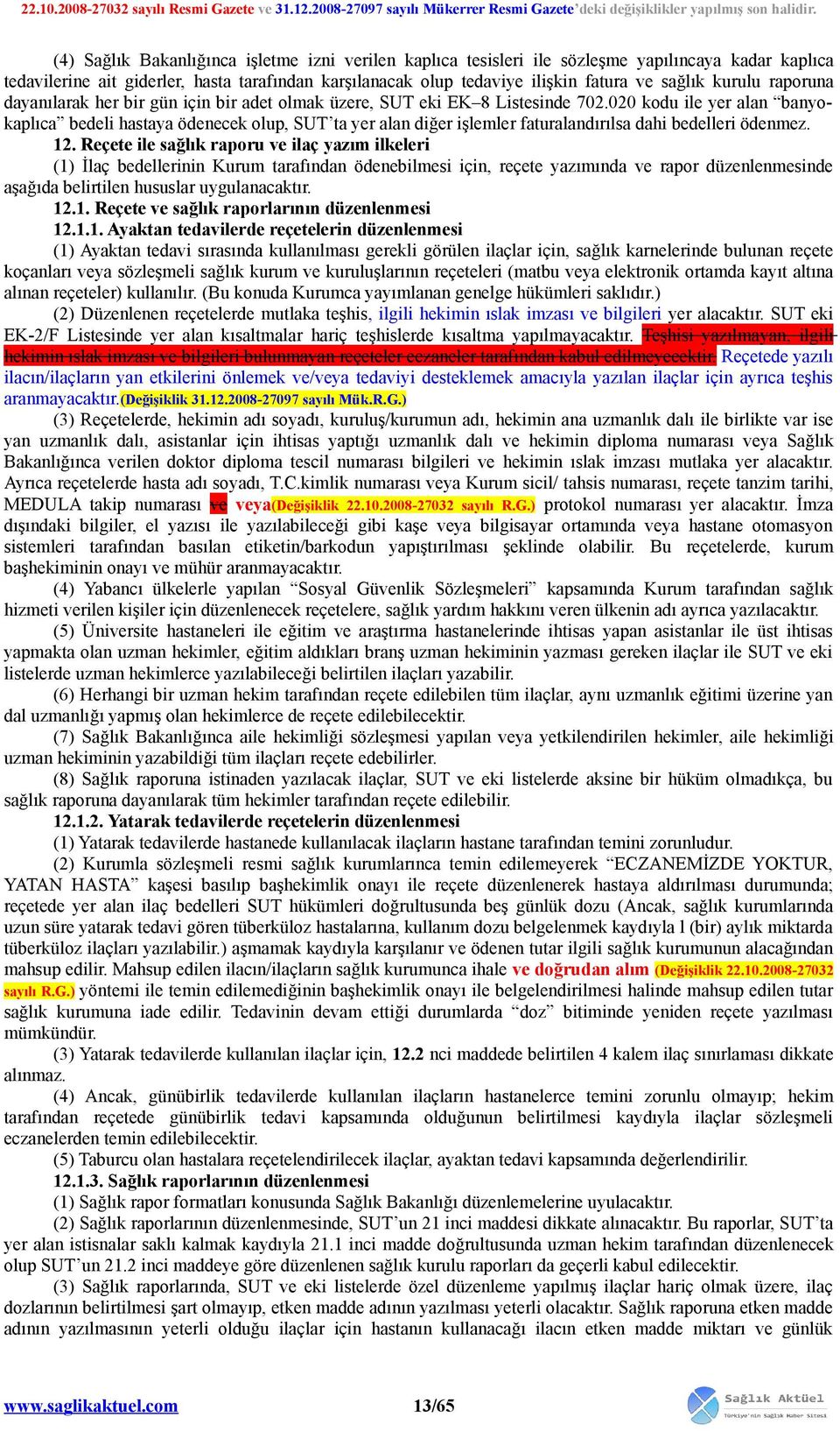 020 kodu ile yer alan banyokaplıca bedeli hastaya ödenecek olup, SUT ta yer alan diğer işlemler faturalandırılsa dahi bedelleri ödenmez. 12.