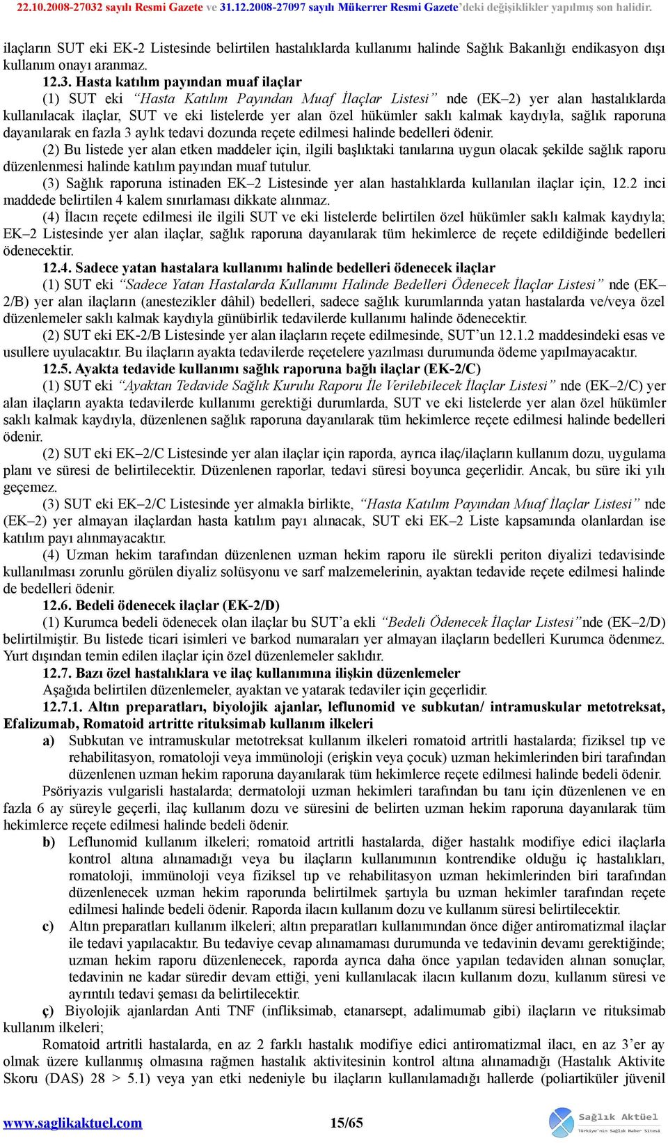 kalmak kaydıyla, sağlık raporuna dayanılarak en fazla 3 aylık tedavi dozunda reçete edilmesi halinde bedelleri ödenir.