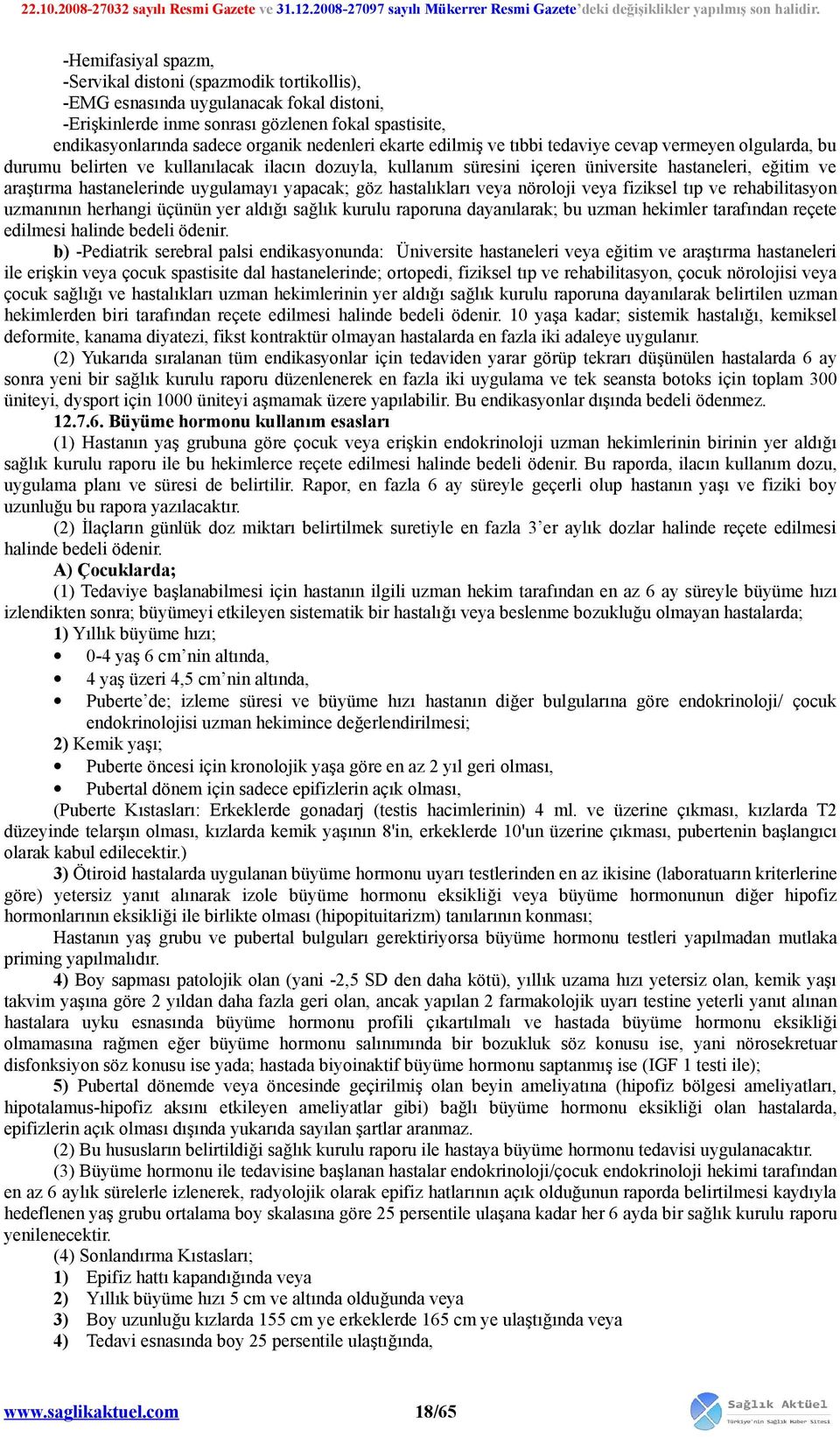 hastanelerinde uygulamayı yapacak; göz hastalıkları veya nöroloji veya fiziksel tıp ve rehabilitasyon uzmanının herhangi üçünün yer aldığı sağlık kurulu raporuna dayanılarak; bu uzman hekimler