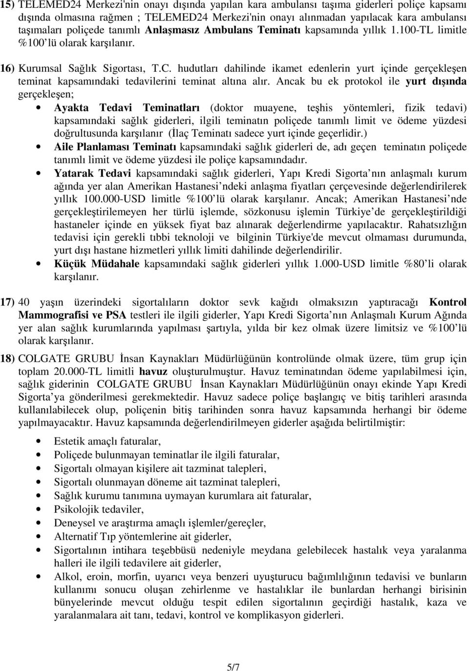 hudutları dahilinde ikamet edenlerin yurt içinde gerçekleşen teminat kapsamındaki tedavilerini teminat altına alır.