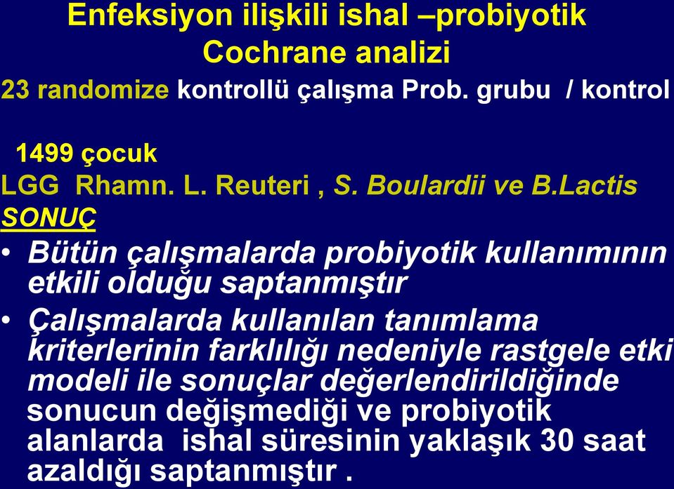 Lactis SONUÇ Bütün çalışmalarda probiyotik kullanımının etkili olduğu saptanmıştır Çalışmalarda kullanılan tanımlama