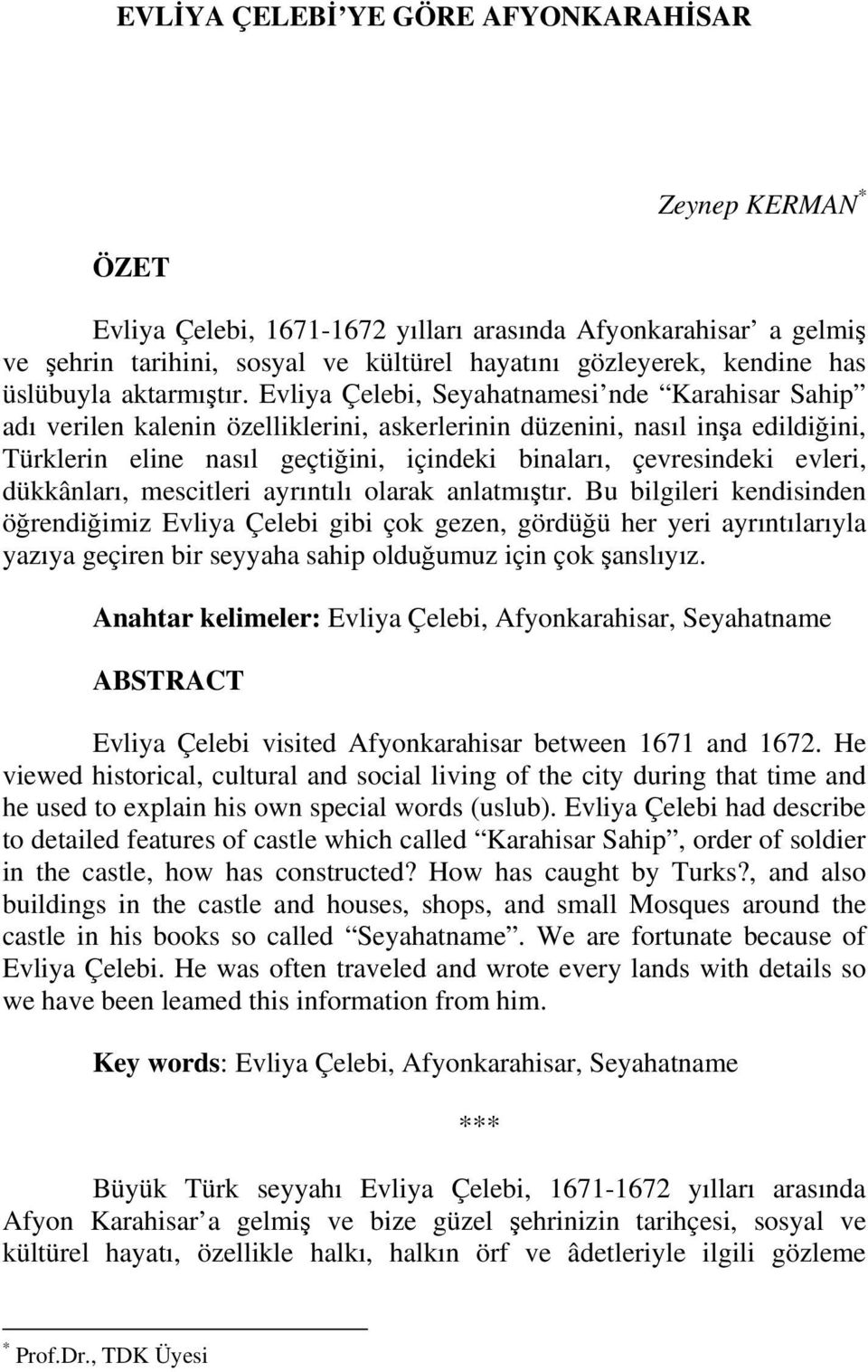 Evliya Çelebi, Seyahatnamesi nde Karahisar Sahip adı verilen kalenin özelliklerini, askerlerinin düzenini, nasıl inşa edildiğini, Türklerin eline nasıl geçtiğini, içindeki binaları, çevresindeki