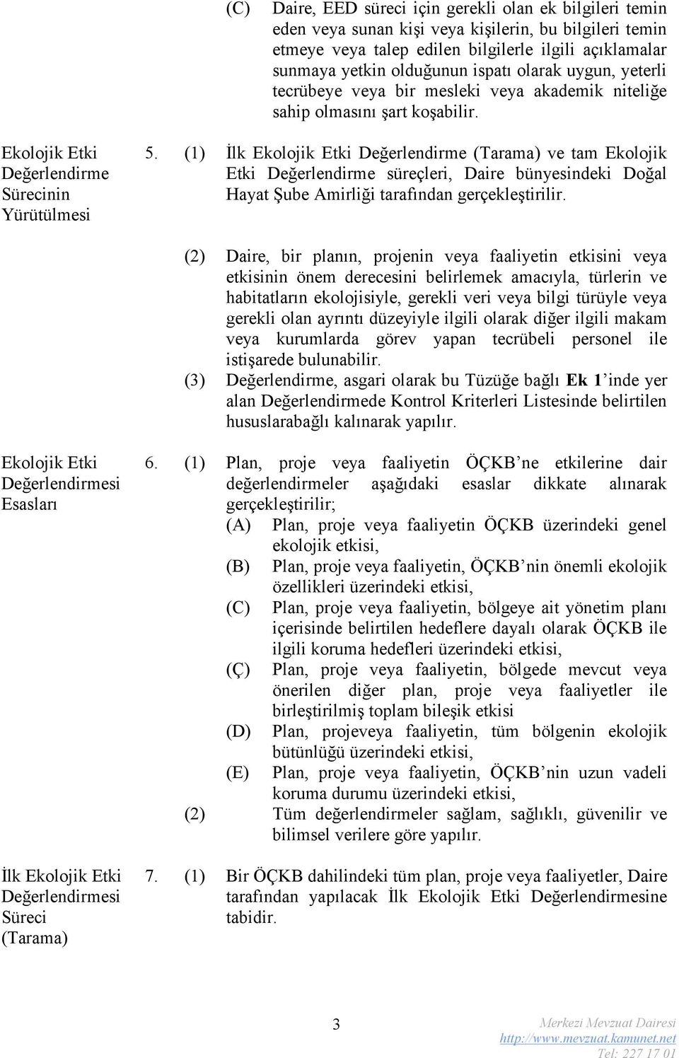 (1) İlk Ekolojik Etki Değerlendirme (Tarama) ve tam Ekolojik Etki Değerlendirme süreçleri, Daire bünyesindeki Doğal Hayat Şube Amirliği tarafından gerçekleştirilir.