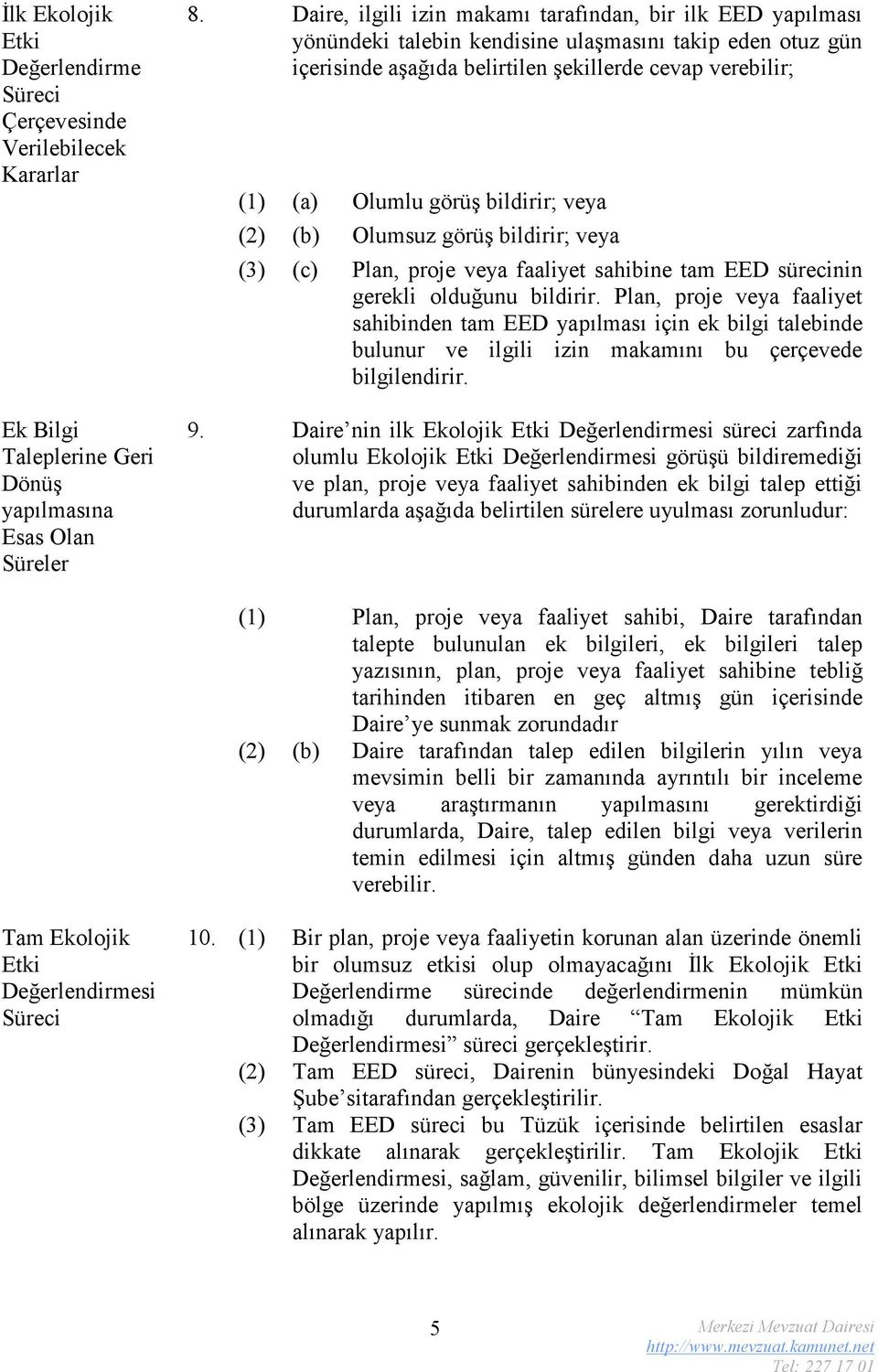 bildirir; veya (2) (b) Olumsuz görüş bildirir; veya (3) (c) Plan, proje veya faaliyet sahibine tam EED sürecinin gerekli olduğunu bildirir.