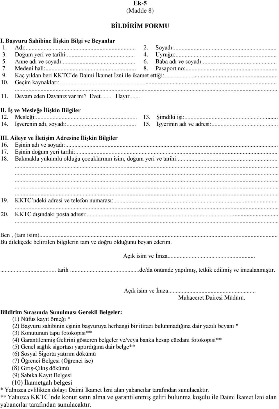 .. III. Aileye ve İletişim Adresine İlişkin Bilgiler 16. Eşinin adı ve soyadı:... 17. Eşinin doğum yeri tarihi:... 18. Bakmakla yükümlü olduğu çocuklarının isim, doğum yeri ve tarihi:... 19.