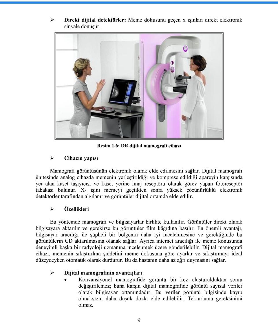 Dijital mamografi ünitesinde analog cihazda memenin yerleģtirildiği ve komprese edildiği apareyin karģısında yer alan kaset taģıyıcısı ve kaset yerine imaj reseptörü olarak görev yapan fotoreseptör